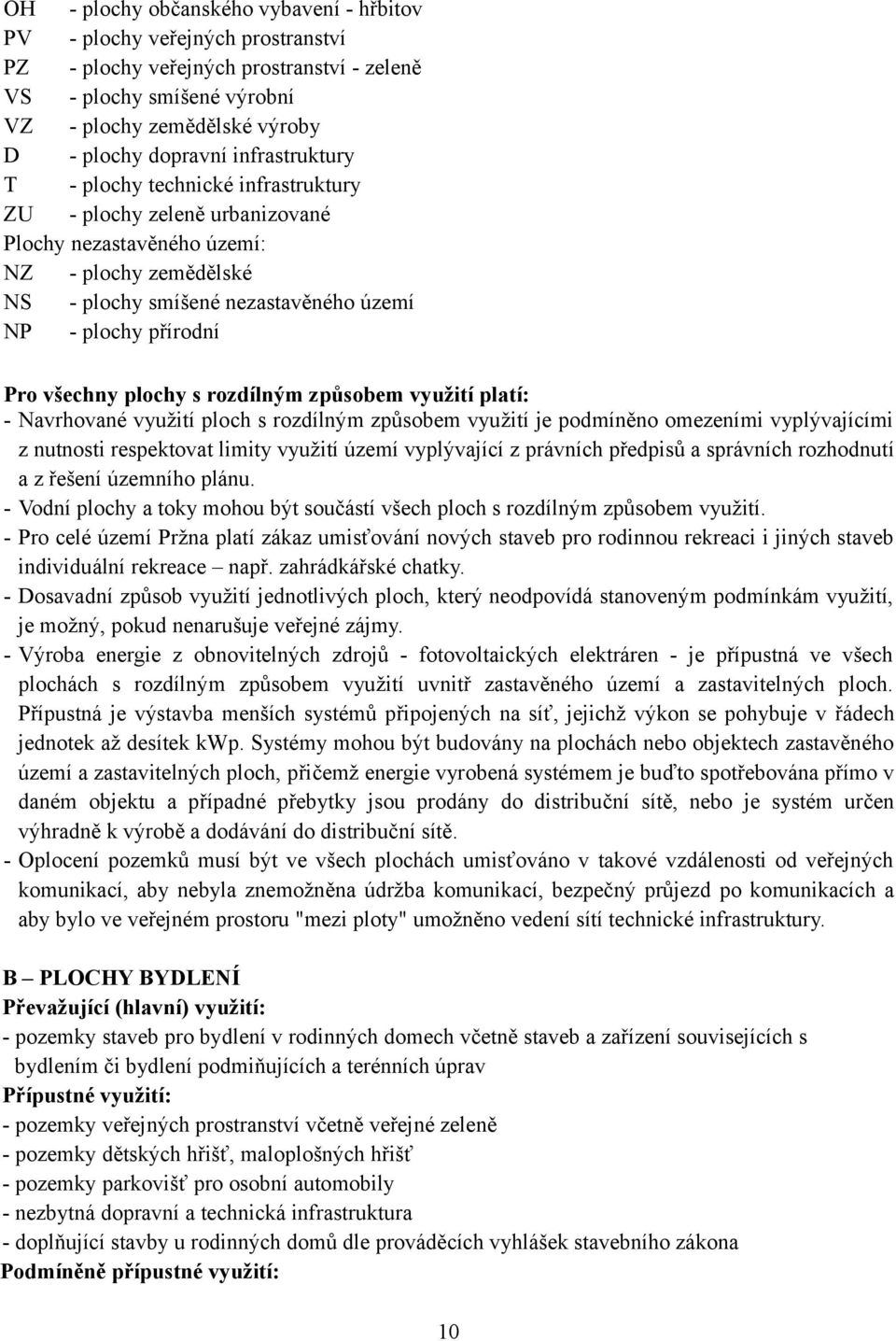 všechny plochy s rozdílným způsobem využití platí: - Navrhované využití ploch s rozdílným způsobem využití je podmíněno omezeními vyplývajícími z nutnosti respektovat limity využití území vyplývající