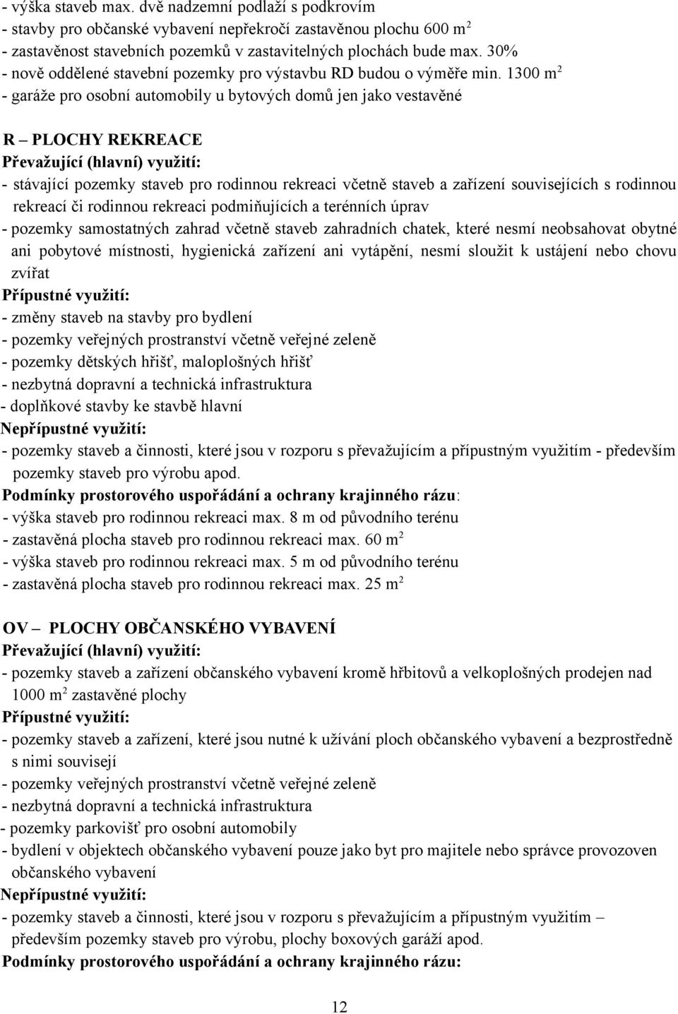 1300 m 2 - garáže pro osobní automobily u bytových domů jen jako vestavěné R PLOCHY REKREACE - stávající pozemky staveb pro rodinnou rekreaci včetně staveb a zařízení souvisejících s rodinnou