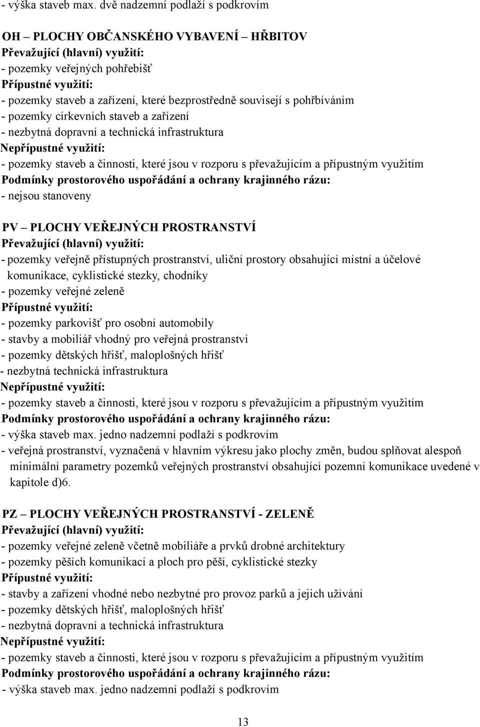 staveb a zařízení - nezbytná dopravní a technická infrastruktura - pozemky staveb a činnosti, které jsou v rozporu s převažujícím a přípustným využitím - nejsou stanoveny PV PLOCHY VEŘEJNÝCH