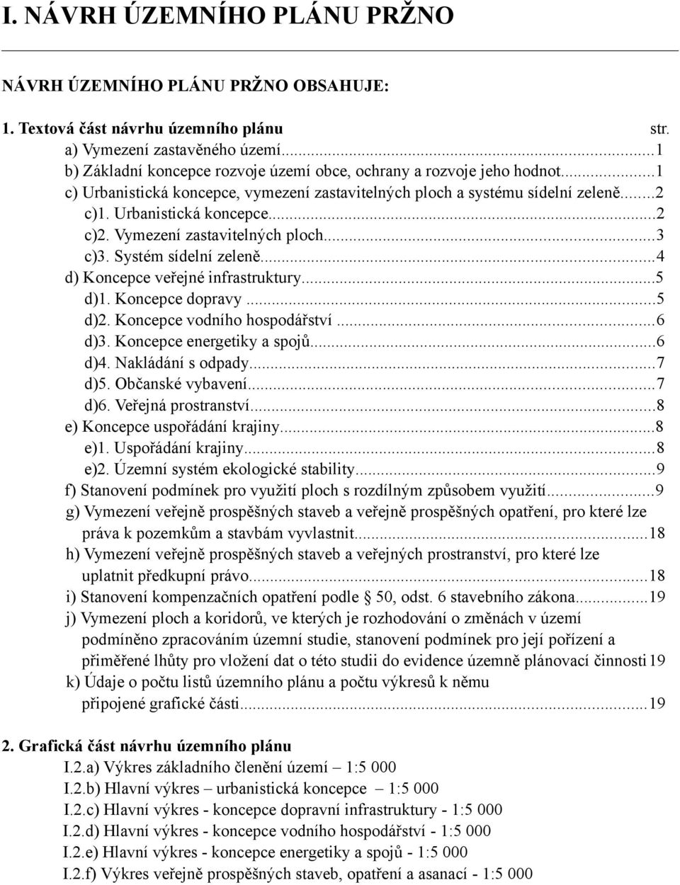 Vymezení zastavitelných ploch...3 c)3. Systém sídelní zeleně...4 d) Koncepce veřejné infrastruktury...5 d)1. Koncepce dopravy...5 d)2. Koncepce vodního hospodářství...6 d)3.