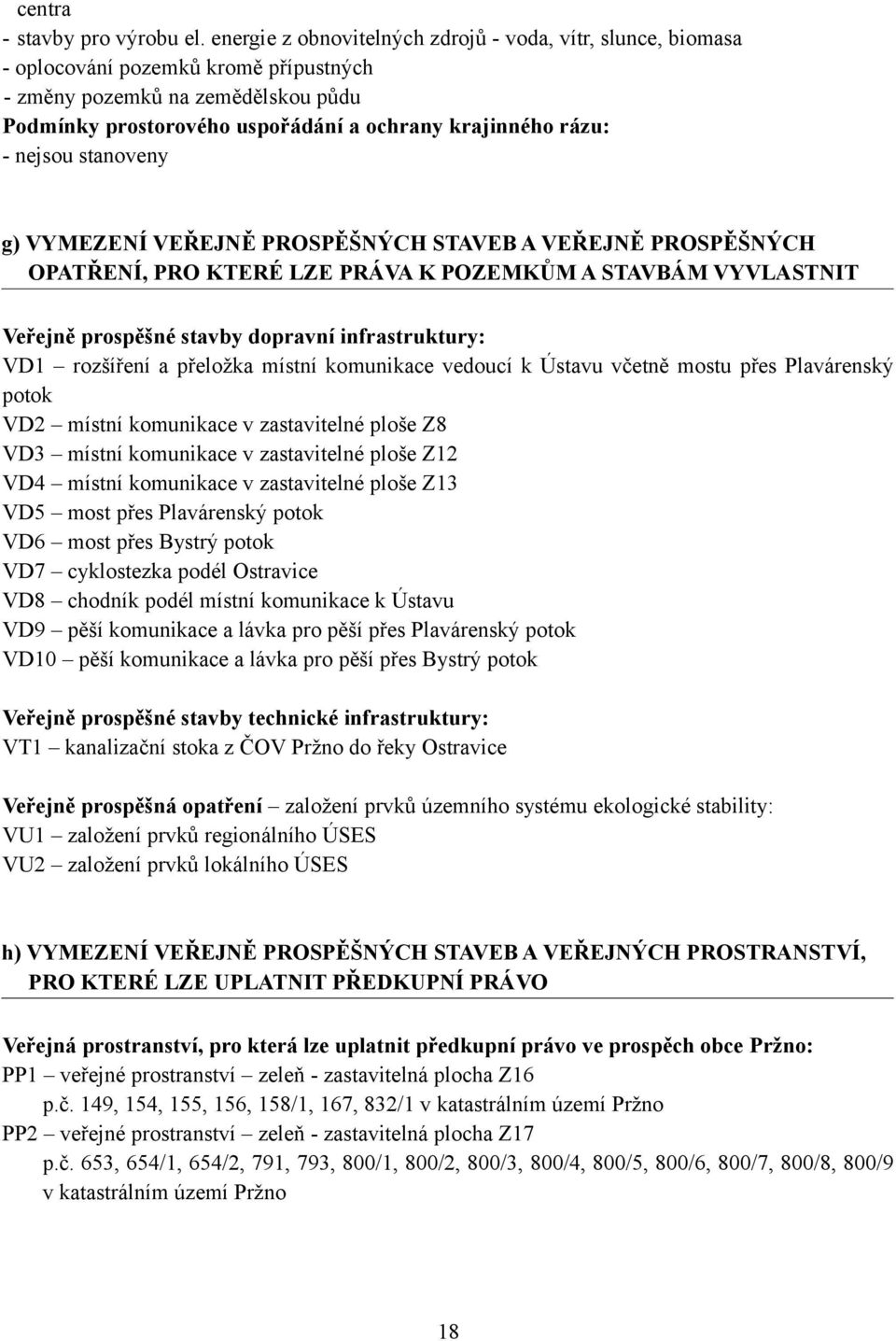 VEŘEJNĚ PROSPĚŠNÝCH OPATŘENÍ, PRO KTERÉ LZE PRÁVA K POZEMKŮM A STAVBÁM VYVLASTNIT Veřejně prospěšné stavby dopravní infrastruktury: VD1 rozšíření a přeložka místní komunikace vedoucí k Ústavu včetně