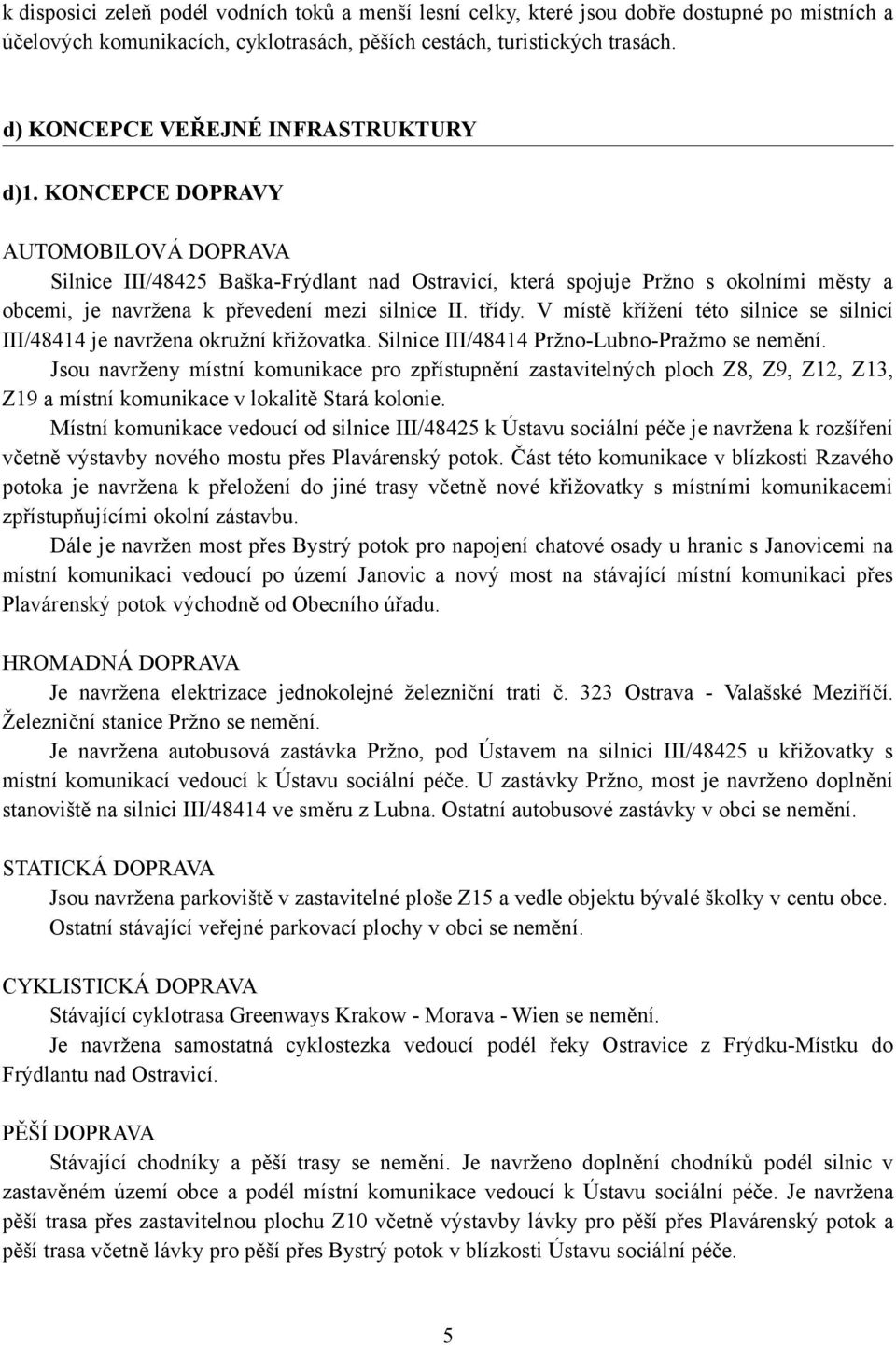 KONCEPCE DOPRAVY AUTOMOBILOVÁ DOPRAVA Silnice III/48425 Baška-Frýdlant nad Ostravicí, která spojuje Pržno s okolními městy a obcemi, je navržena k převedení mezi silnice II. třídy.