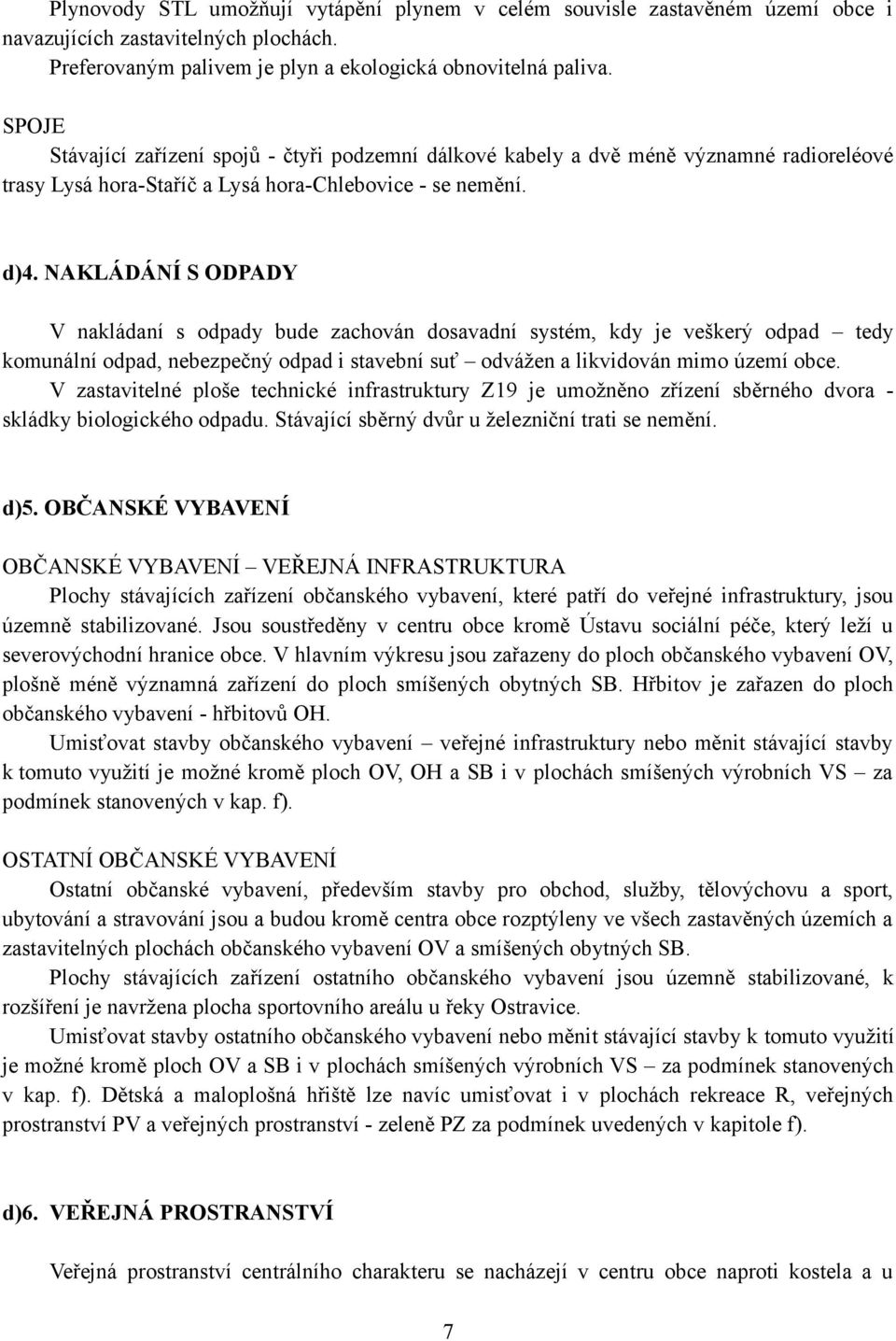 NAKLÁDÁNÍ S ODPADY V nakládaní s odpady bude zachován dosavadní systém, kdy je veškerý odpad tedy komunální odpad, nebezpečný odpad i stavební suť odvážen a likvidován mimo území obce.