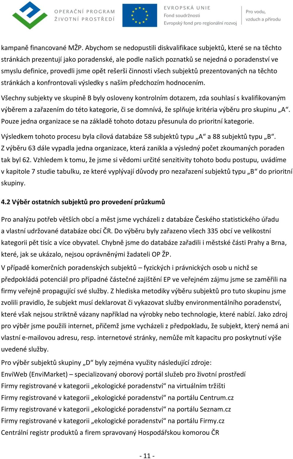 rešerši činnosti všech subjektů prezentovaných na těchto stránkách a konfrontovali výsledky s naším předchozím hodnocením.