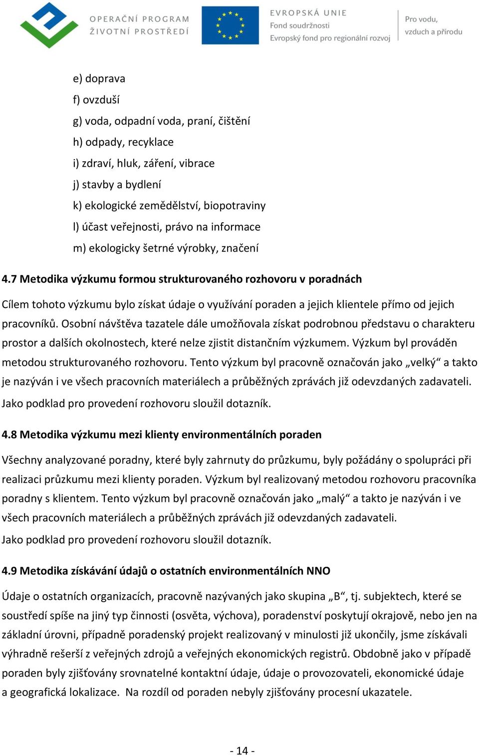 7 Metodika výzkumu formou strukturovaného rozhovoru v poradnách Cílem tohoto výzkumu bylo získat údaje o využívání poraden a jejich klientele přímo od jejich pracovníků.