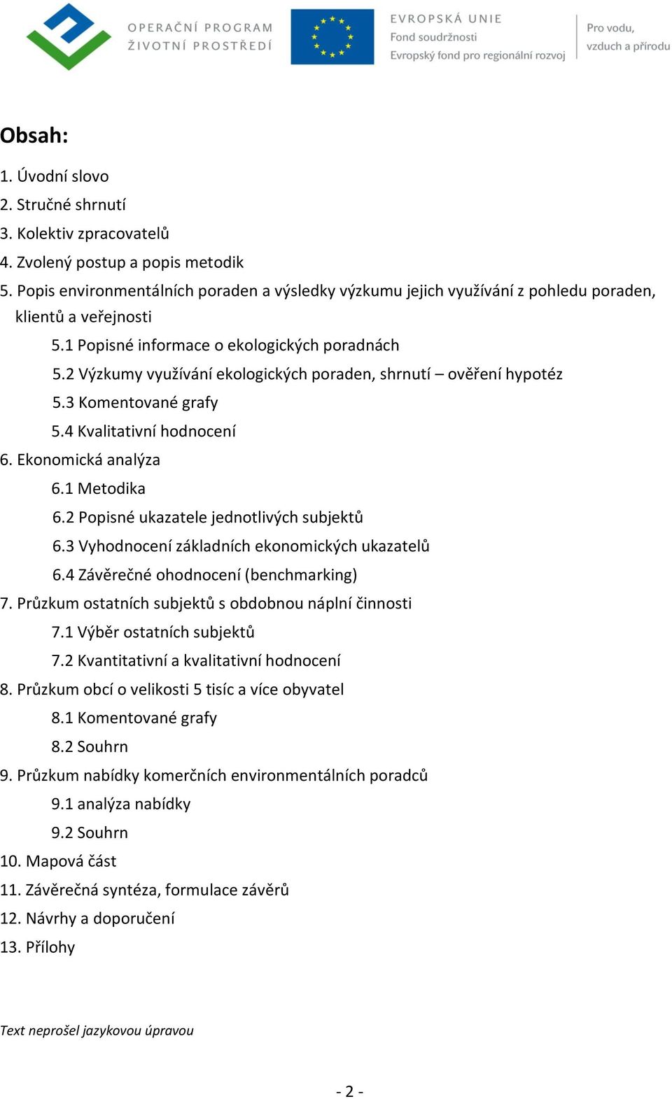 2 Výzkumy využívání ekologických poraden, shrnutí ověření hypotéz 5.3 Komentované grafy 5.4 Kvalitativní hodnocení 6. Ekonomická analýza 6.1 Metodika 6.2 Popisné ukazatele jednotlivých subjektů 6.