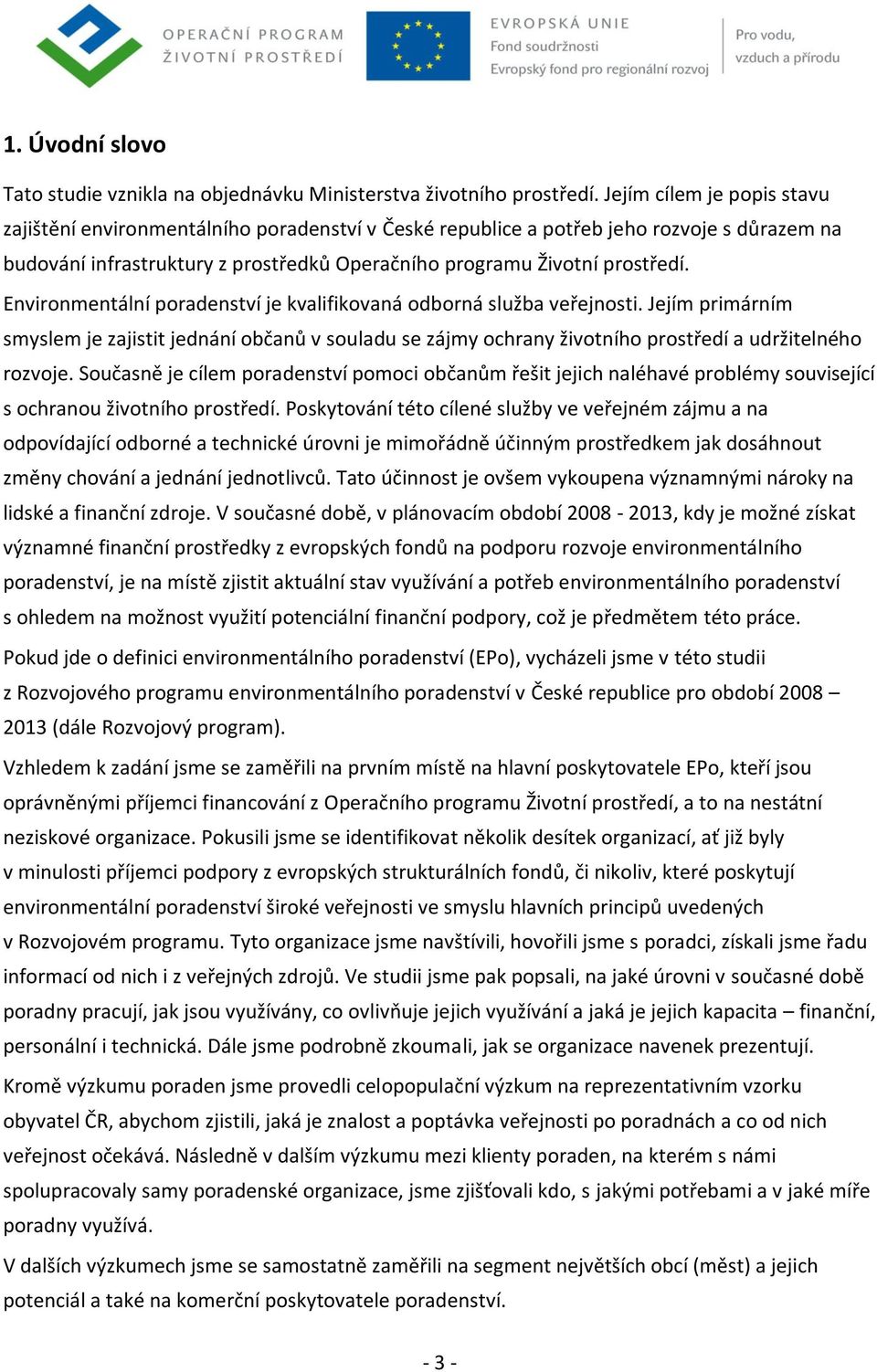 Environmentální poradenství je kvalifikovaná odborná služba veřejnosti. Jejím primárním smyslem je zajistit jednání občanů v souladu se zájmy ochrany životního prostředí a udržitelného rozvoje.