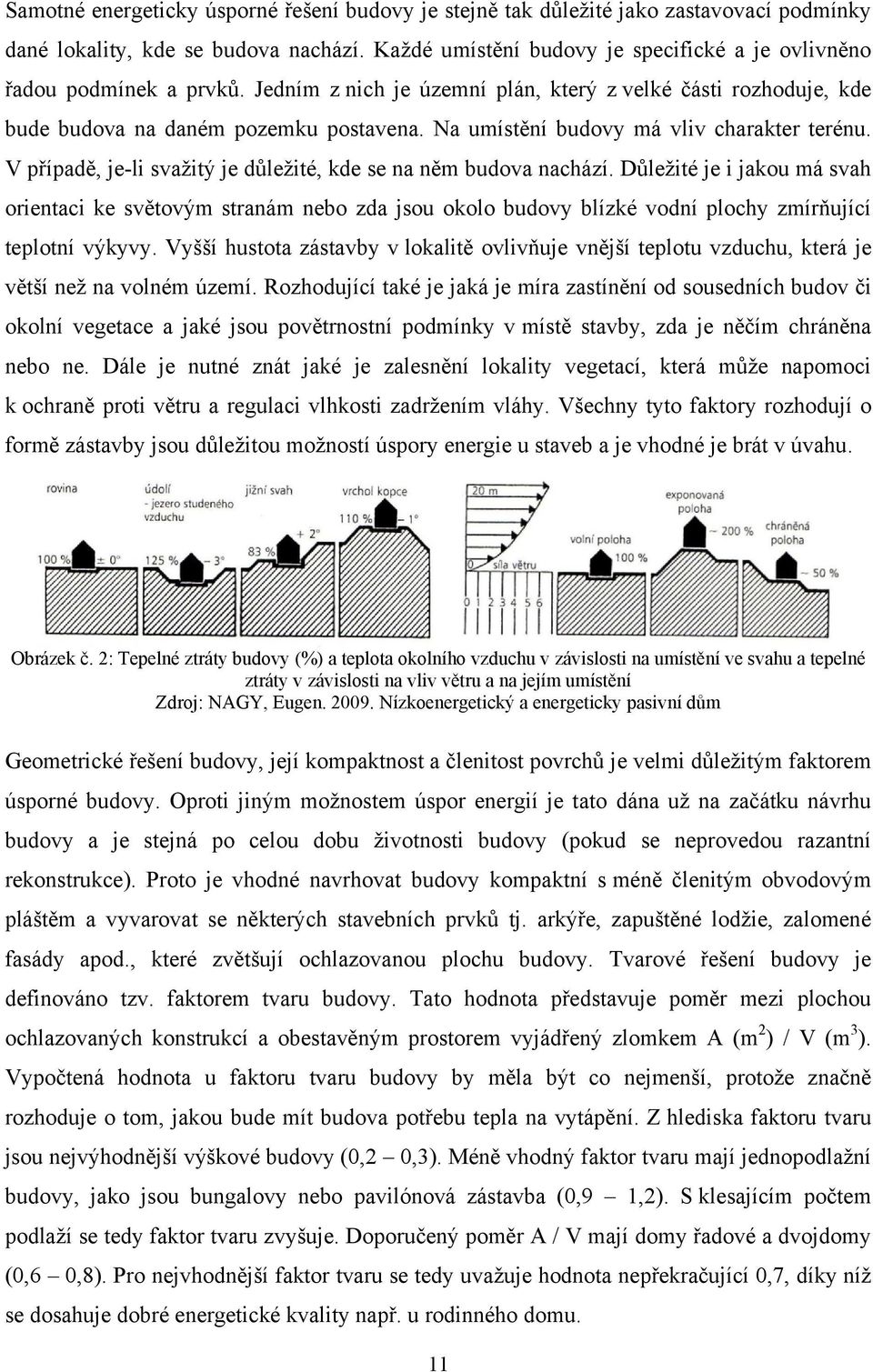 Na umístění budovy má vliv charakter terénu. V případě, je-li svaţitý je důleţité, kde se na něm budova nachází.