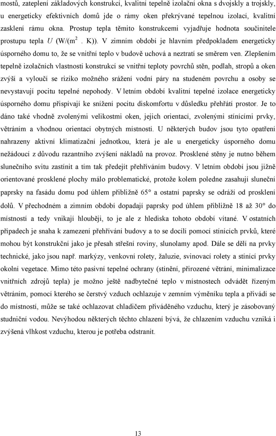 V zimním období je hlavním předpokladem energeticky úsporného domu to, ţe se vnitřní teplo v budově uchová a neztratí se směrem ven.