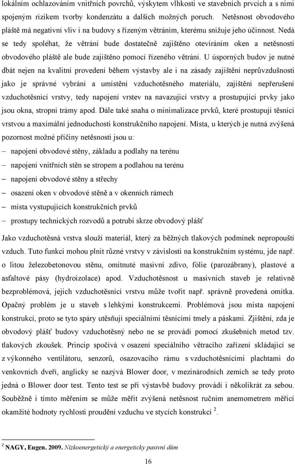 Nedá se tedy spoléhat, ţe větrání bude dostatečně zajištěno otevíráním oken a netěsností obvodového pláště ale bude zajištěno pomocí řízeného větrání.