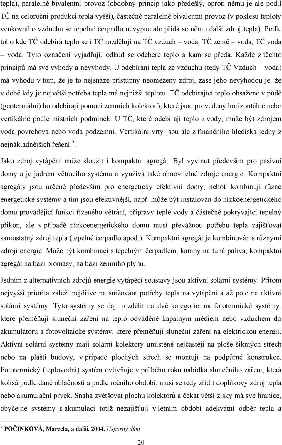 Tyto označení vyjadřují, odkud se odebere teplo a kam se předá. Kaţdé z těchto principů má své výhody a nevýhody.