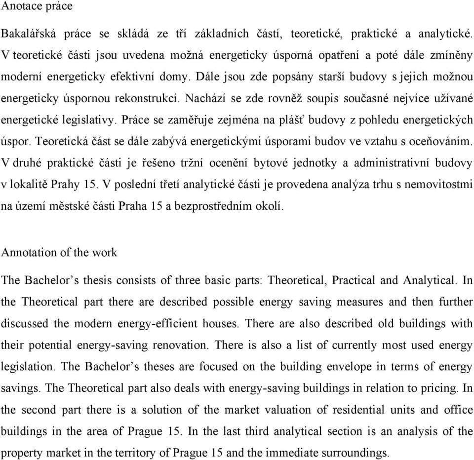 Dále jsou zde popsány starší budovy s jejich moţnou energeticky úspornou rekonstrukcí. Nachází se zde rovněţ soupis současné nejvíce uţívané energetické legislativy.