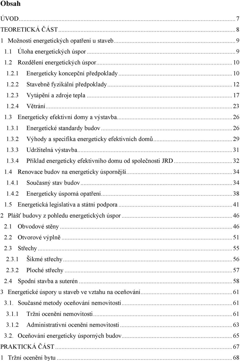 .. 29 1.3.3 Udrţitelná výstavba... 31 1.3.4 Příklad energeticky efektivního domu od společnosti JRD... 32 1.4 Renovace budov na energeticky úspornější... 34 1.4.1 Současný stav budov... 34 1.4.2 Energeticky úsporná opatření.