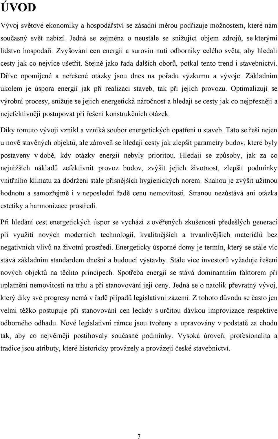 Dříve opomíjené a neřešené otázky jsou dnes na pořadu výzkumu a vývoje. Základním úkolem je úspora energií jak při realizaci staveb, tak při jejich provozu.