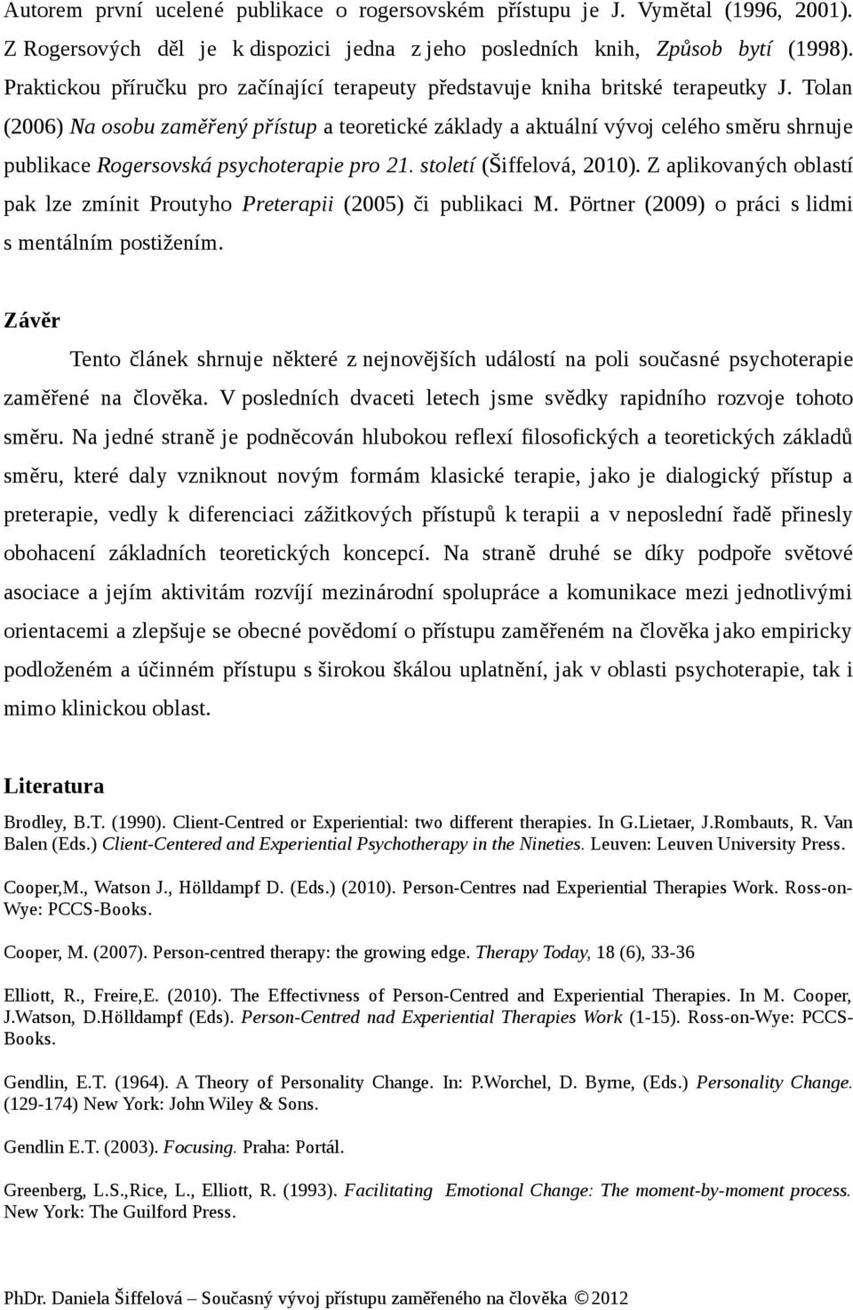 Tolan (2006) Na osobu zaměřený přístup a teoretické základy a aktuální vývoj celého směru shrnuje publikace Rogersovská psychoterapie pro 21. století (Šiffelová, 2010).