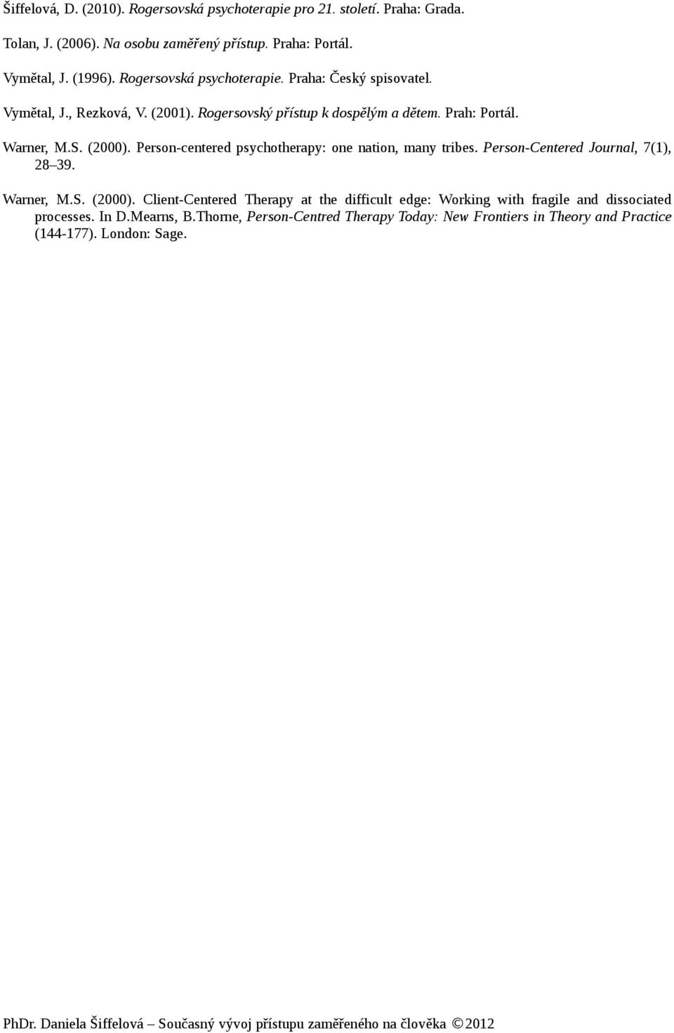 Person-centered psychotherapy: one nation, many tribes. Person-Centered Journal, 7(1), 28 39. Warner, M.S. (2000).