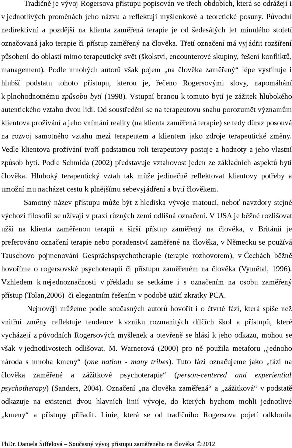 Třetí označení má vyjádřit rozšíření působení do oblastí mimo terapeutický svět (školství, encounterové skupiny, řešení konfliktů, management).