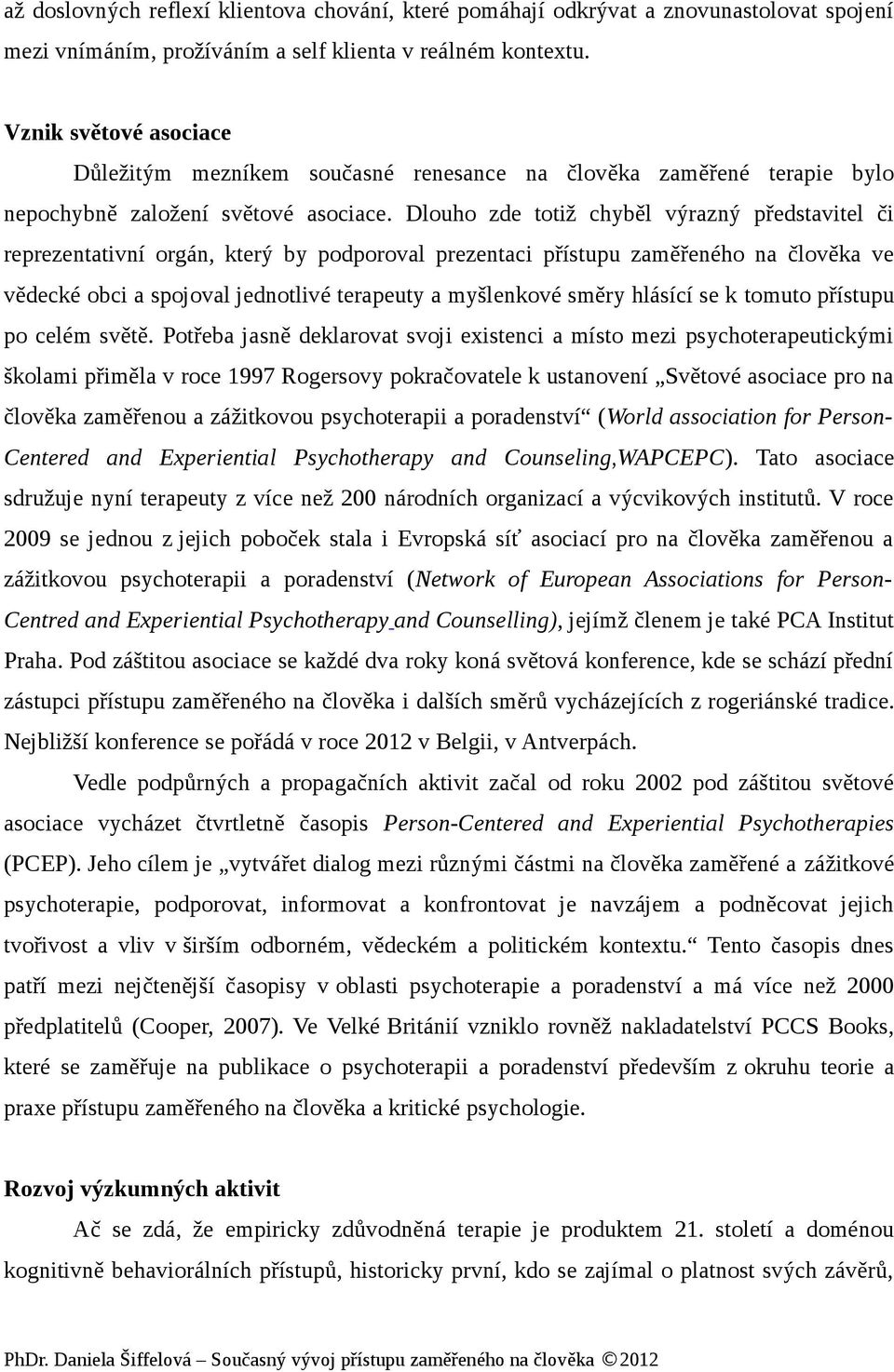 Dlouho zde totiž chyběl výrazný představitel či reprezentativní orgán, který by podporoval prezentaci přístupu zaměřeného na člověka ve vědecké obci a spojoval jednotlivé terapeuty a myšlenkové směry