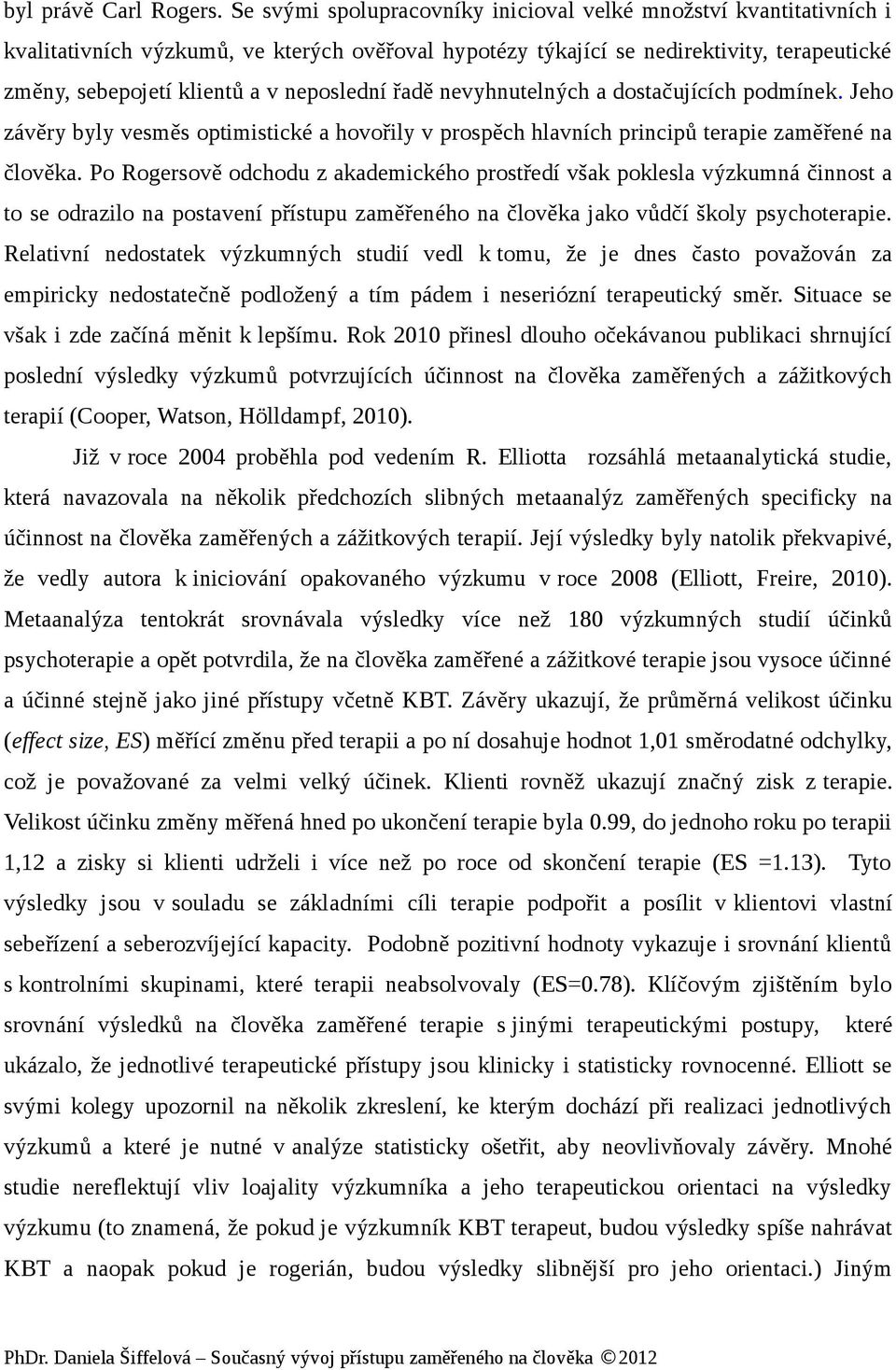 neposlední řadě nevyhnutelných a dostačujících podmínek. Jeho závěry byly vesměs optimistické a hovořily v prospěch hlavních principů terapie zaměřené na člověka.