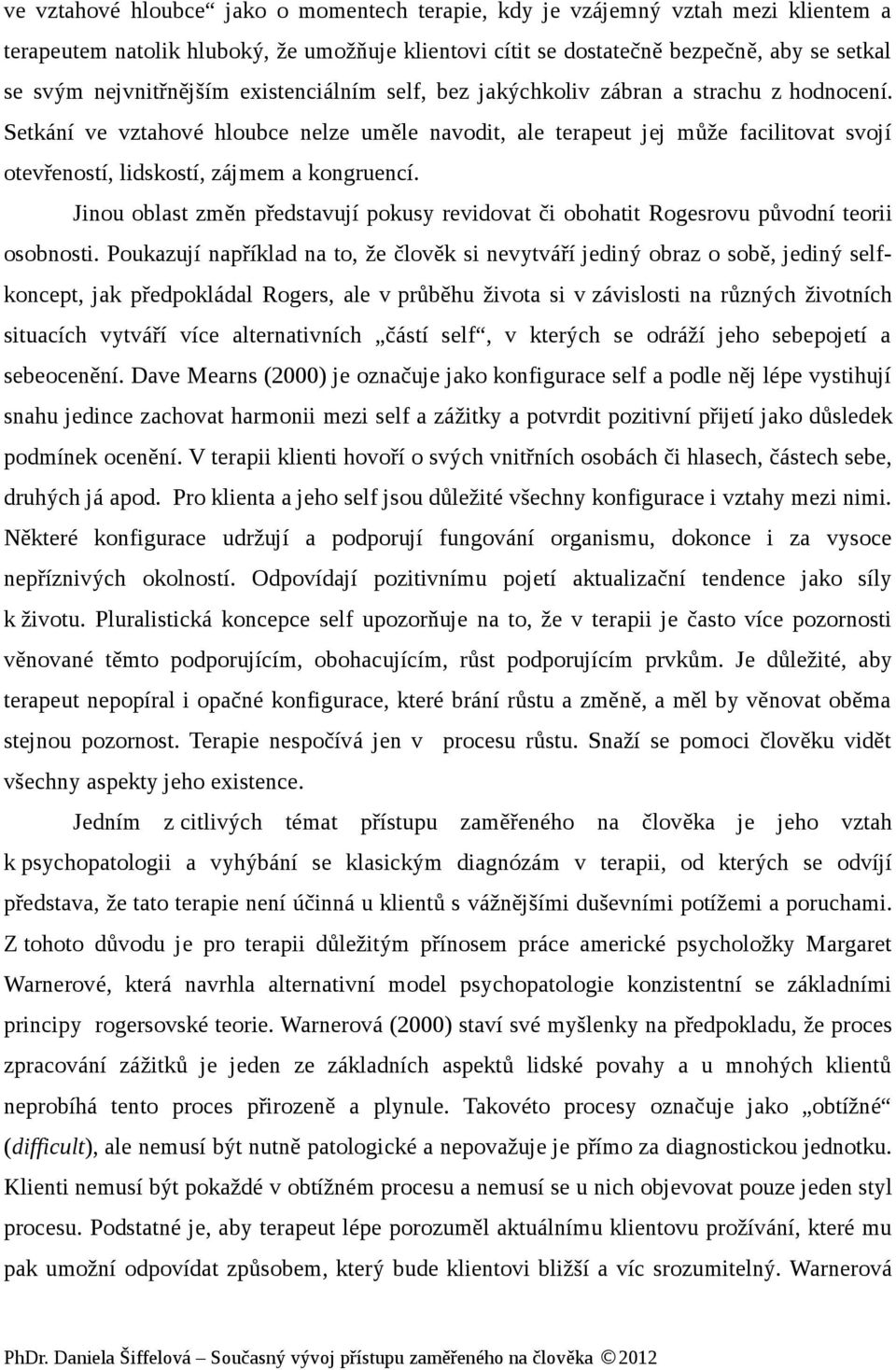 Setkání ve vztahové hloubce nelze uměle navodit, ale terapeut jej může facilitovat svojí otevřeností, lidskostí, zájmem a kongruencí.