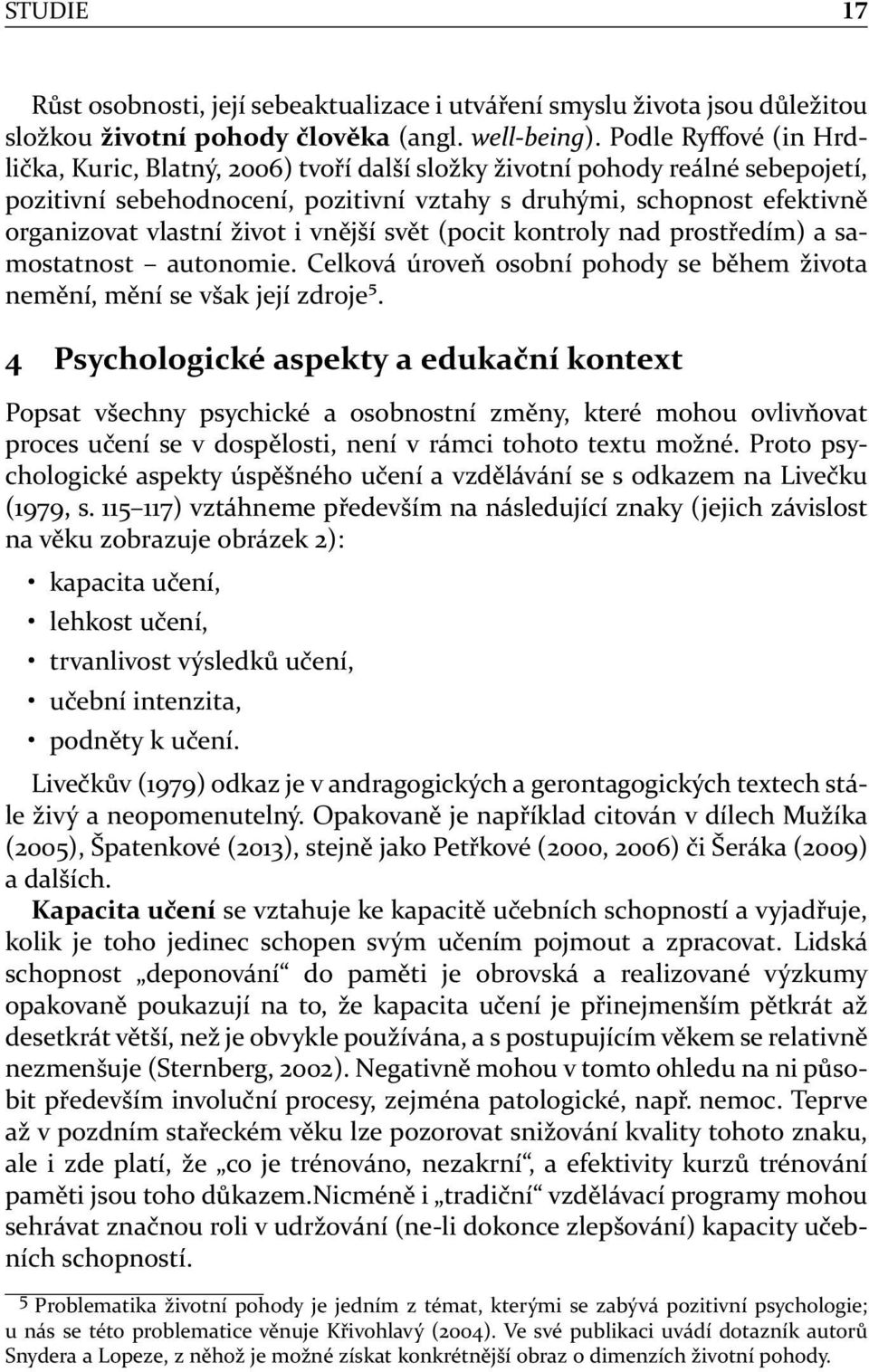 život i vnější svět (pocit kontroly nad prostředím) a samostatnost autonomie. Celková úroveň osobní pohody se během života nemění, mění se však její zdroje⁵.