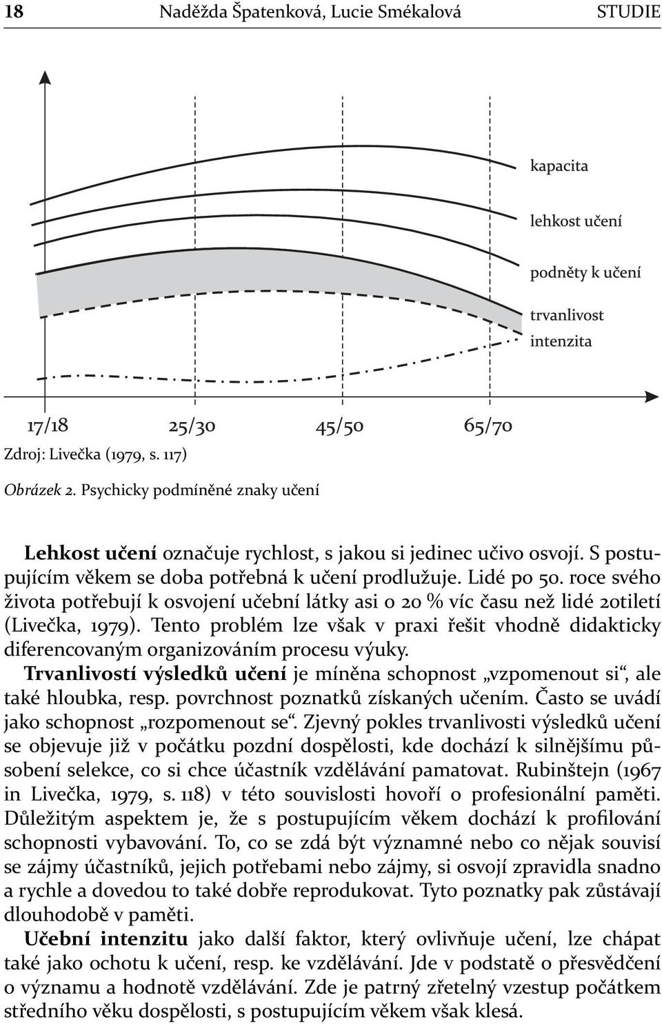 Tento problém lze však v praxi řešit vhodně didakticky diferencovaným organizováním procesu výuky. Trvanlivostí výsledků učení je míněna schopnost vzpomenout si, ale také hloubka, resp.