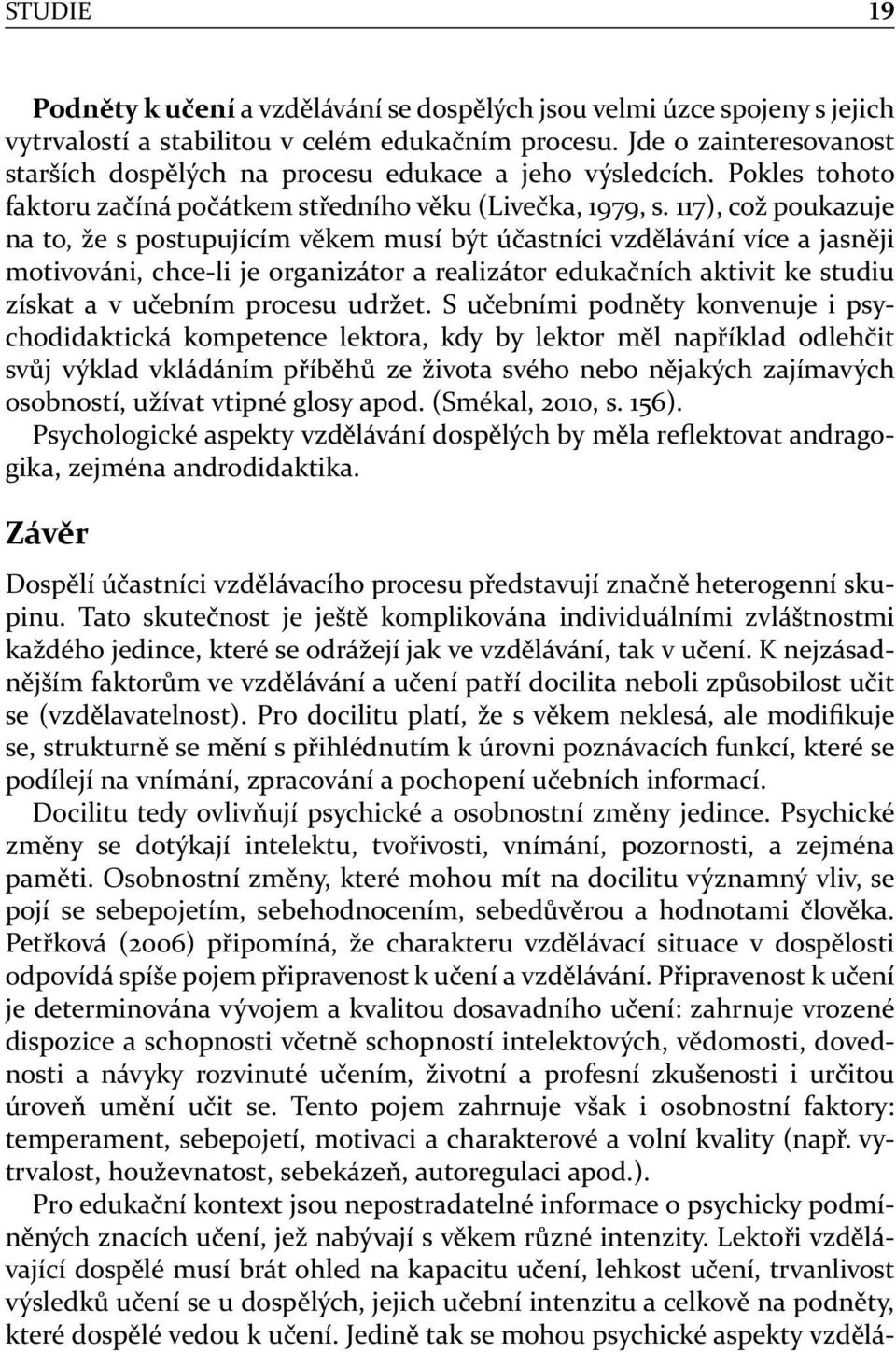 117), což poukazuje na to, že s postupujícím věkem musí být účastníci vzdělávání více a jasněji motivováni, chce-li je organizátor a realizátor edukačních aktivit ke studiu získat a v učebním procesu