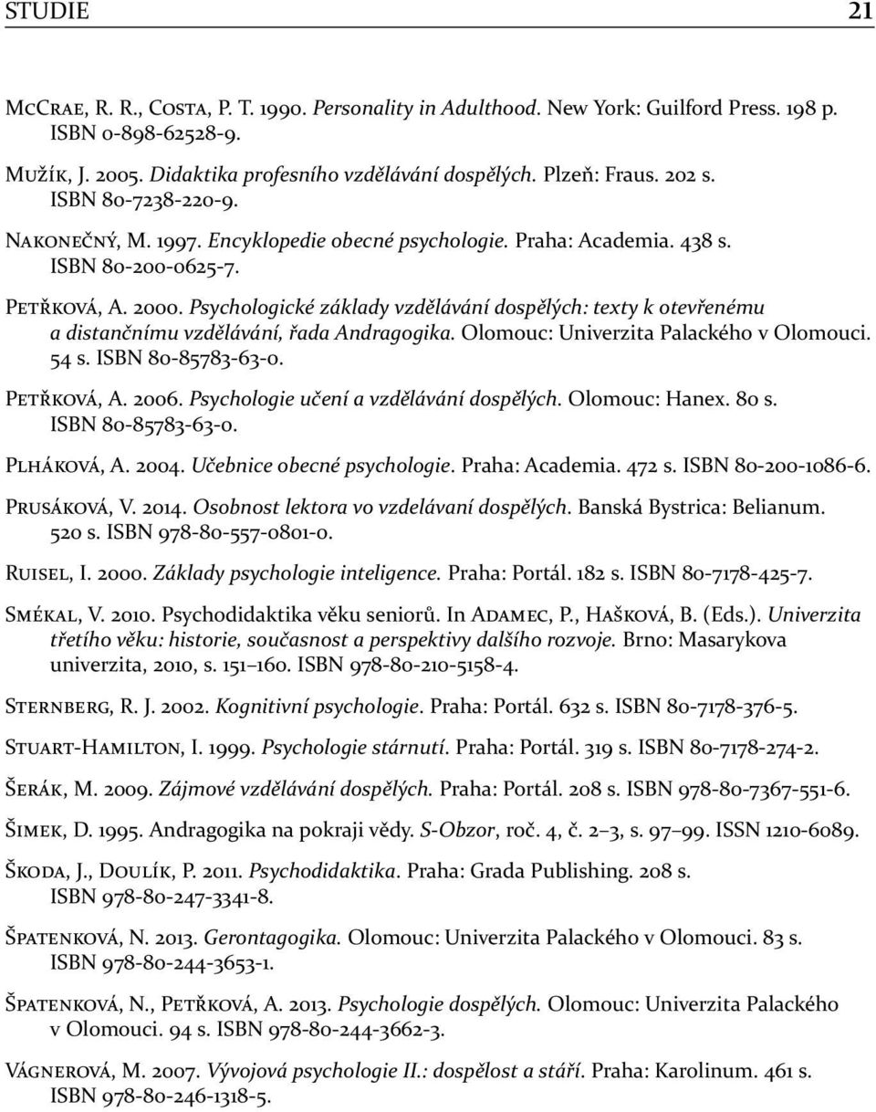 Psychologické základy vzdělávání dospělých: texty k otevřenému a distančnímu vzdělávání, řada Andragogika. Olomouc: Univerzita Palackého v Olomouci. 54 s. ISBN 80-85783-63-0. P, A. 2006.