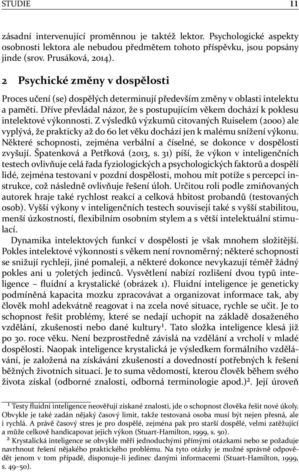 Dříve převládal názor, že s postupujícím věkem dochází k poklesu intelektové výkonnosti.