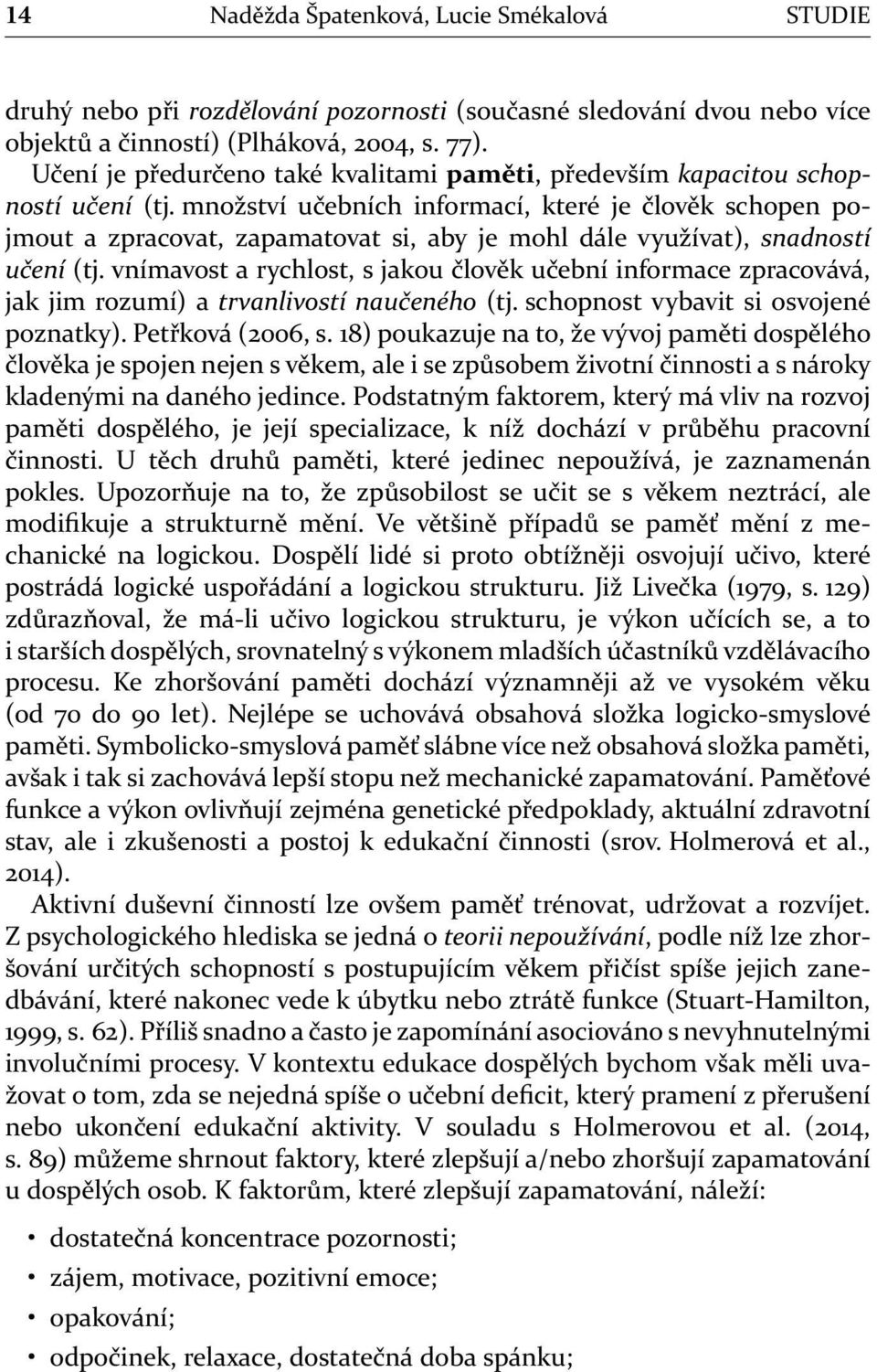 množství učebních informací, které je člověk schopen pojmout a zpracovat, zapamatovat si, aby je mohl dále využívat), snadností učení (tj.