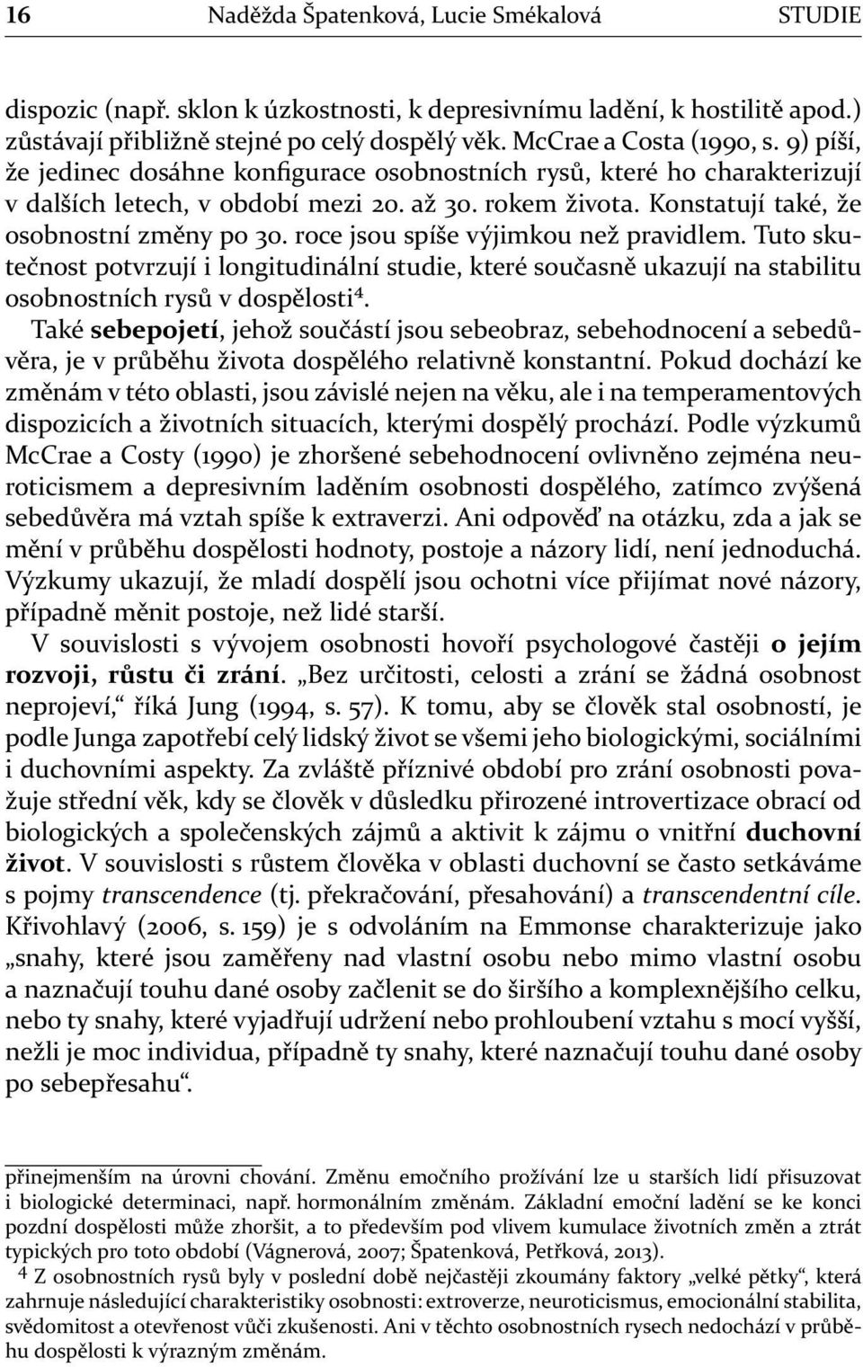 roce jsou spíše výjimkou než pravidlem. Tuto skutečnost potvrzují i longitudinální studie, které současně ukazují na stabilitu osobnostních rysů v dospělosti⁴.