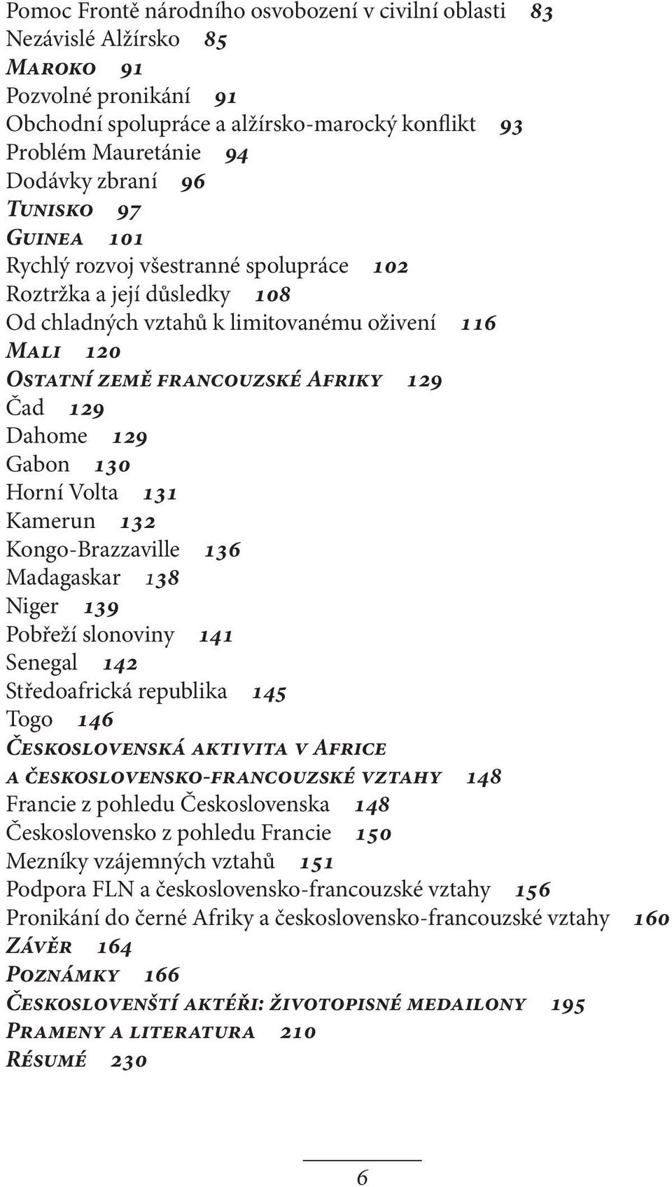 129 Gabon 130 Horní Volta 131 Kamerun 132 Kongo-Brazzaville 136 Madagaskar 138 Niger 139 Pobřeží slonoviny 141 Senegal 142 Středoafrická republika 145 Togo 146 Československá aktivita v Africe a