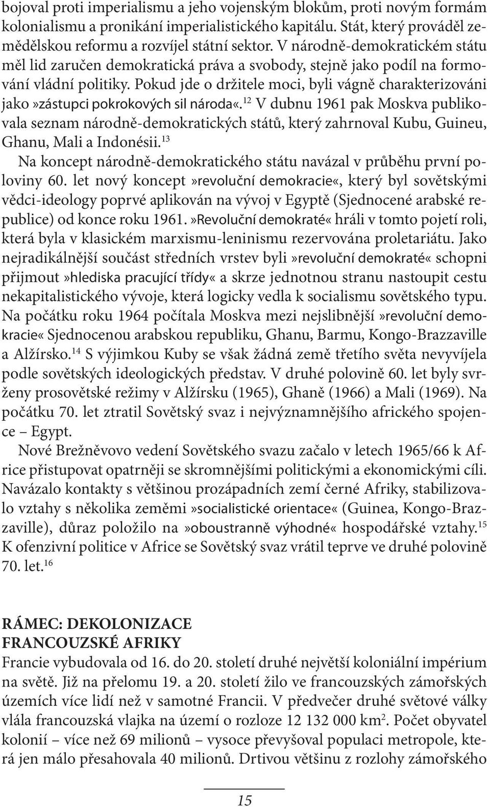 Pokud jde o držitele moci, byli vágně charakterizováni jako»zástupci pokrokových sil národa«.