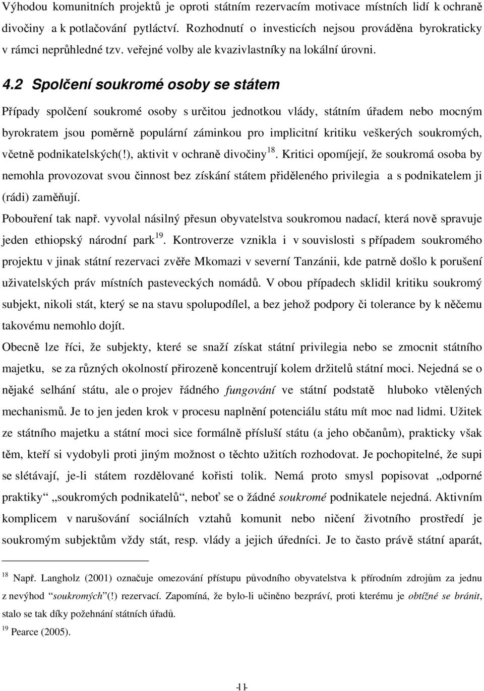 2 Spolčení soukromé osoby se státem Případy spolčení soukromé osoby s určitou jednotkou vlády, státním úřadem nebo mocným byrokratem jsou poměrně populární záminkou pro implicitní kritiku veškerých