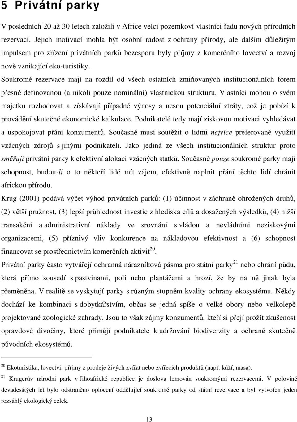 eko-turistiky. Soukromé rezervace mají na rozdíl od všech ostatních zmiňovaných institucionálních forem přesně definovanou (a nikoli pouze nominální) vlastnickou strukturu.