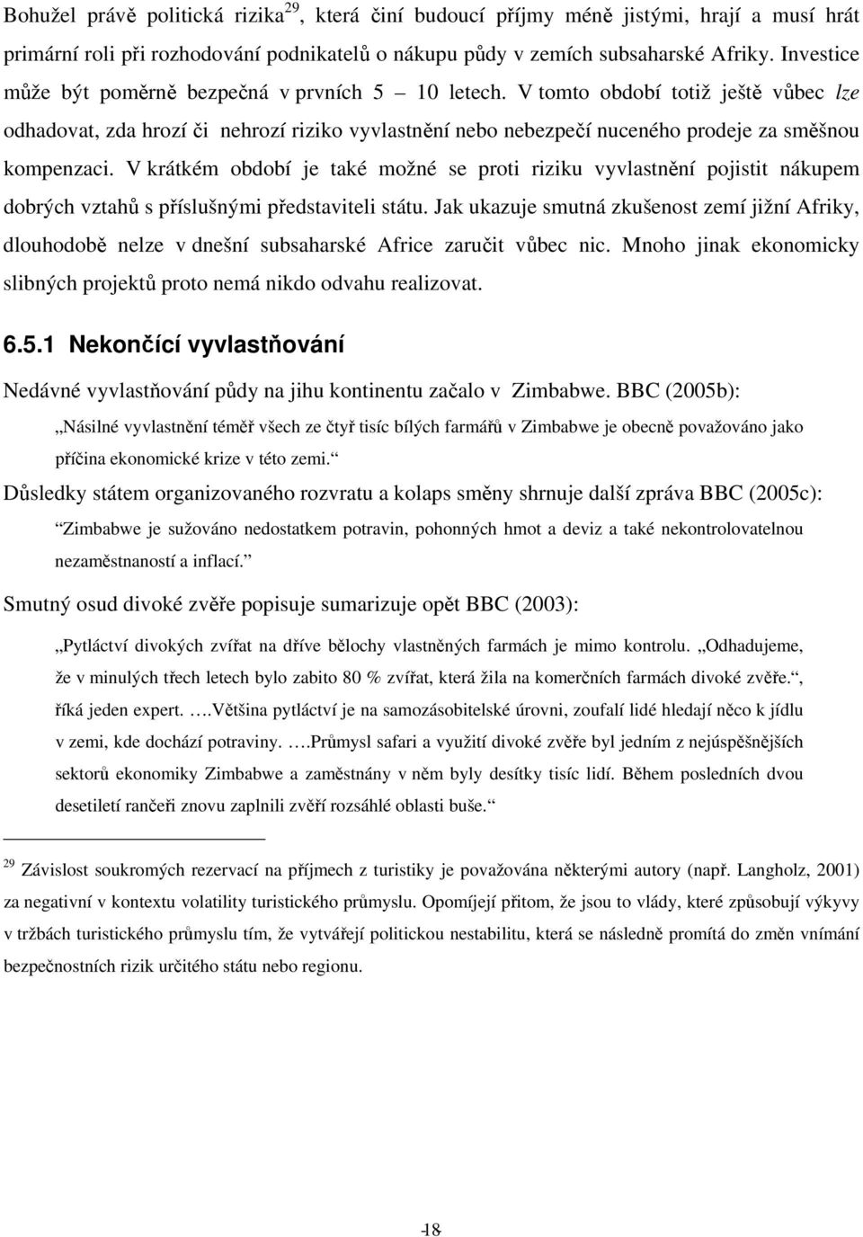 V tomto období totiž ještě vůbec lze odhadovat, zda hrozí či nehrozí riziko vyvlastnění nebo nebezpečí nuceného prodeje za směšnou kompenzaci.