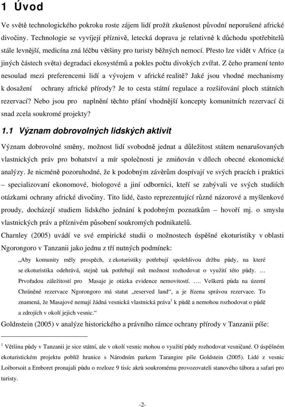 Přesto lze vidět v Africe (a jiných částech světa) degradaci ekosystémů a pokles počtu divokých zvířat. Z čeho pramení tento nesoulad mezi preferencemi lidí a vývojem v africké realitě?