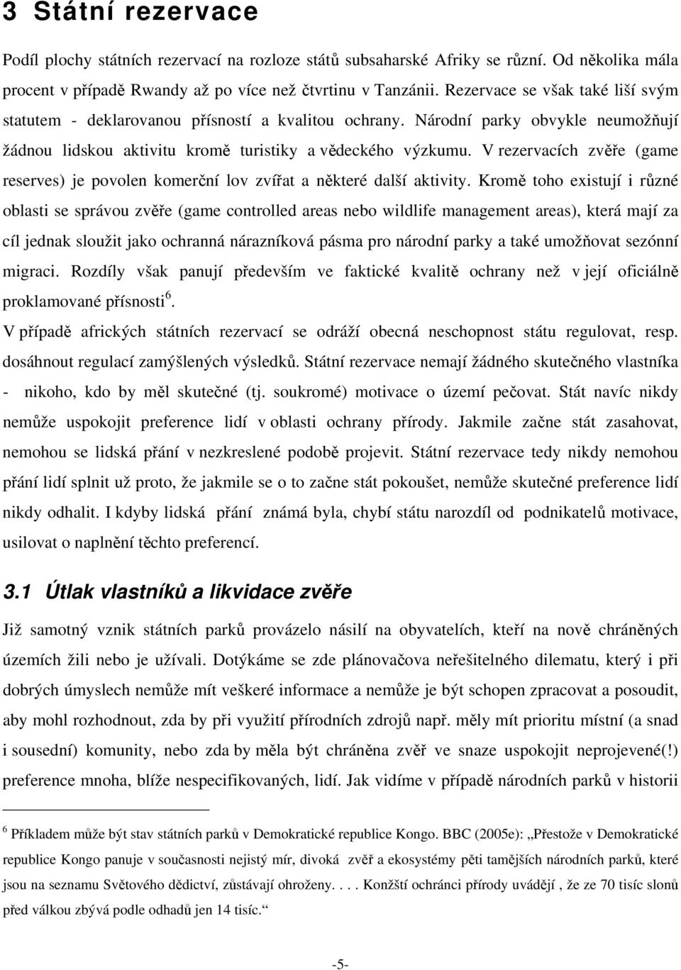 V rezervacích zvěře (game reserves) je povolen komerční lov zvířat a některé další aktivity.