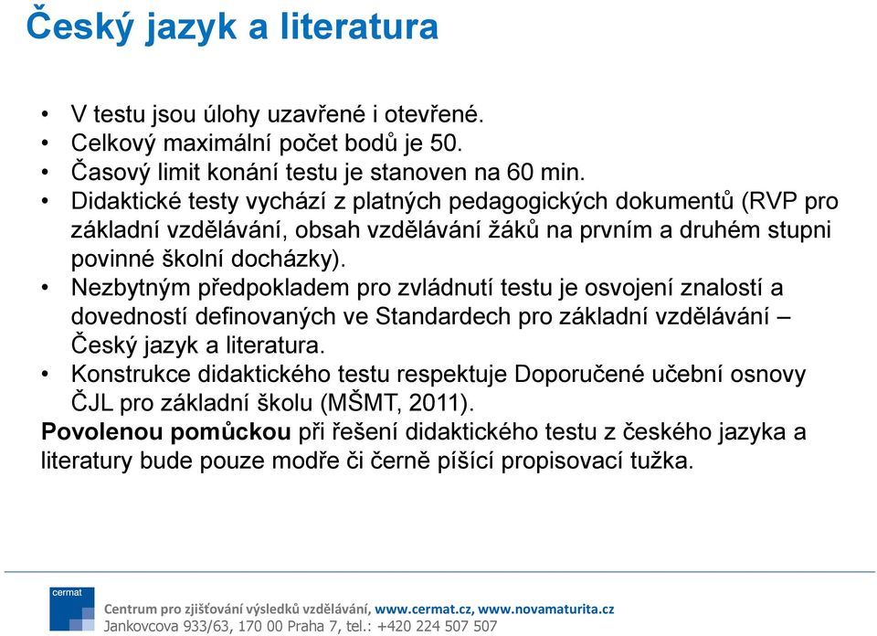 Nezbytným předpokladem pro zvládnutí testu je osvojení znalostí a dovedností definovaných ve Standardech pro základní vzdělávání Český jazyk a literatura.