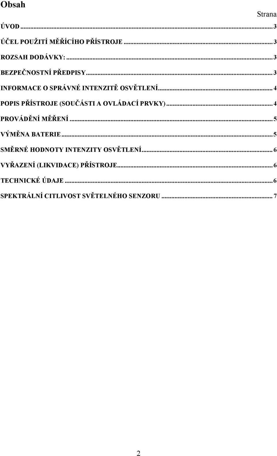 .. 4 POPIS PŘÍSTROJE (SOUČÁSTI A OVLÁDACÍ PRVKY)... 4 PROVÁDĚNÍ MĚŘENÍ... 5 VÝMĚNA BATERIE.