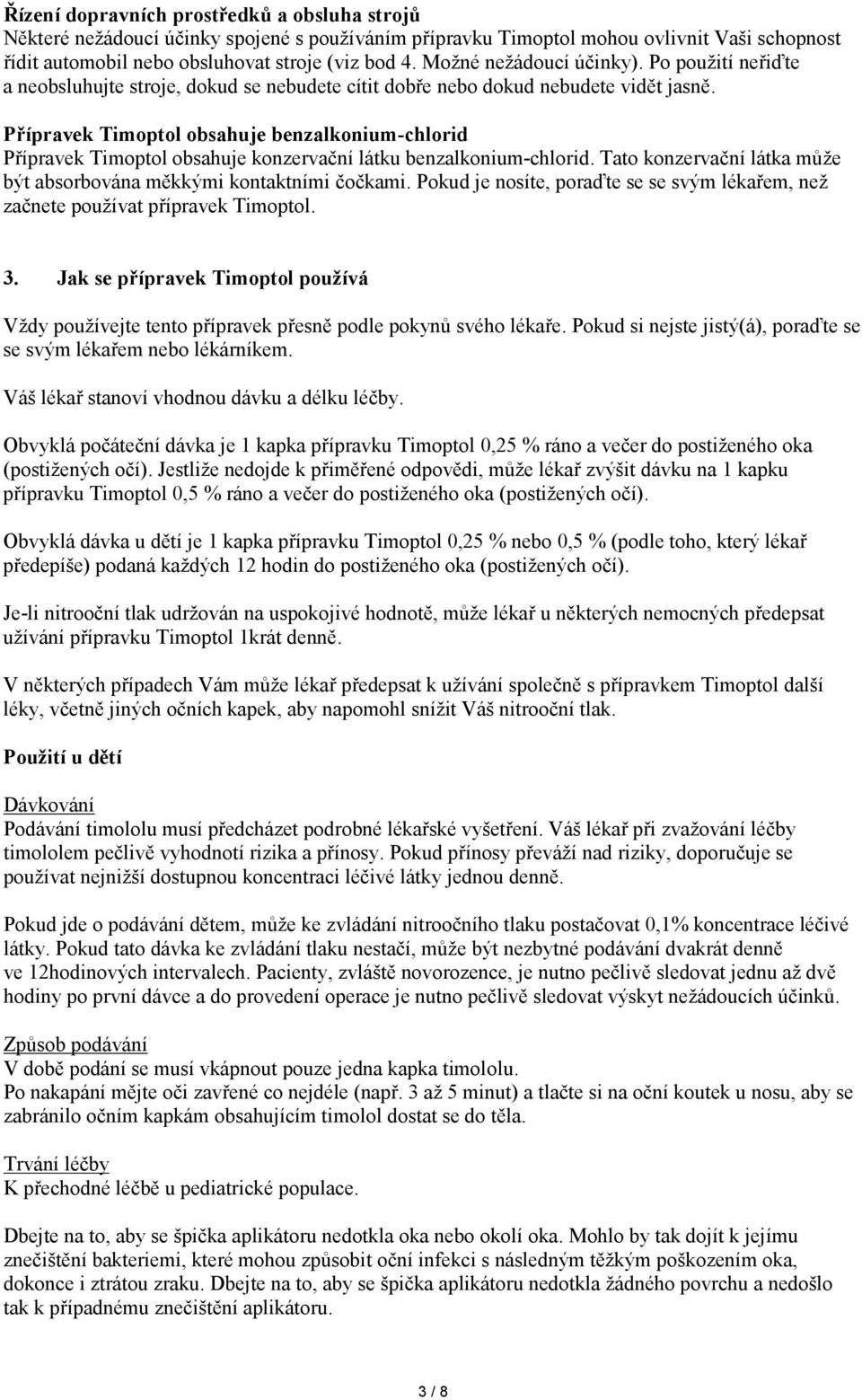 Přípravek Timoptol obsahuje benzalkonium-chlorid Přípravek Timoptol obsahuje konzervační látku benzalkonium-chlorid. Tato konzervační látka může být absorbována měkkými kontaktními čočkami.