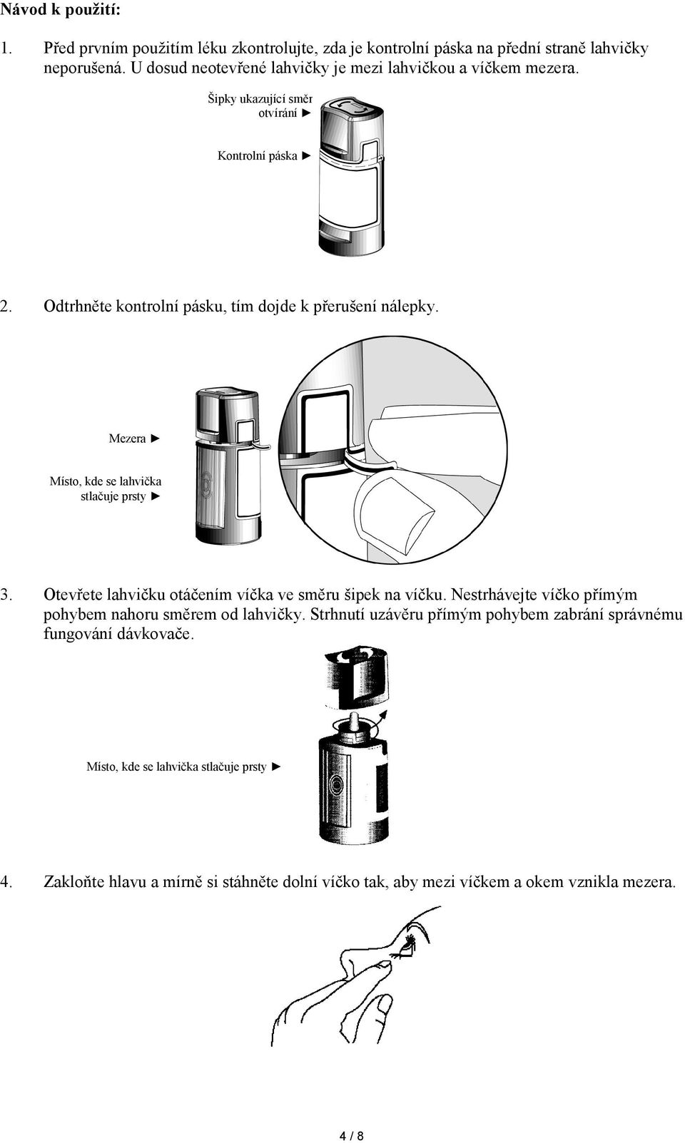 Odtrhněte kontrolní pásku, tím dojde k přerušení nálepky. Mezera Místo, kde se lahvička stlačuje prsty 3. Otevřete lahvičku otáčením víčka ve směru šipek na víčku.