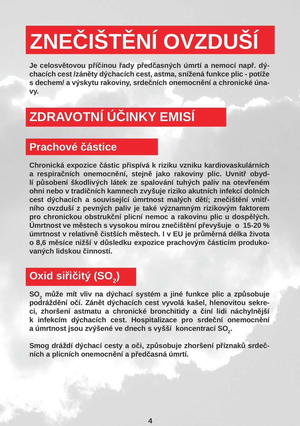 ZDRAVOTNÍ ÚČINKY EMISÍ Prachové částice Chronická expozice částic přispívá k riziku vzniku kardiovaskulárních a respiračních onemocnění, stejně jako rakoviny plic.