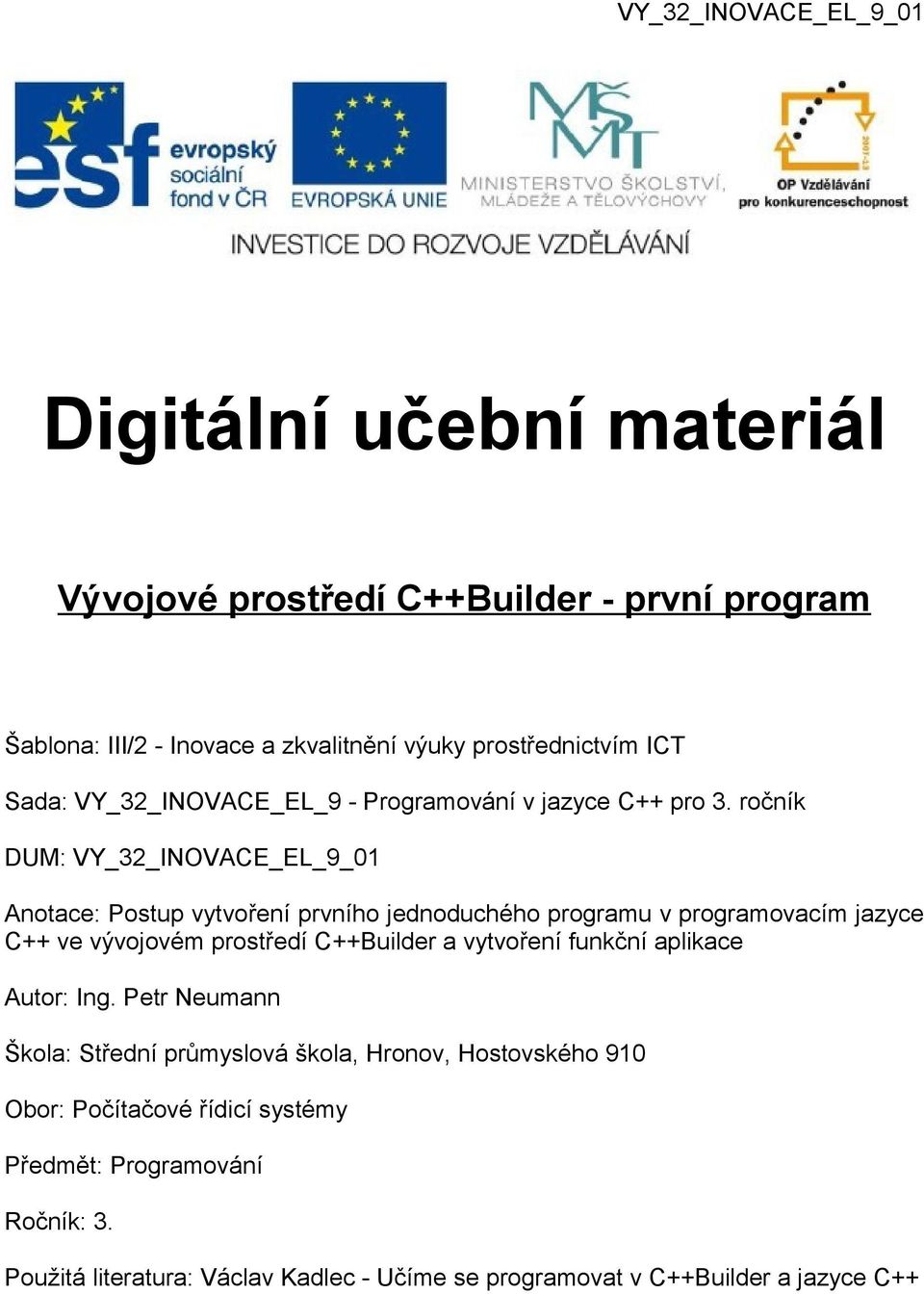 ročník DUM: VY_32_INOVACE_EL_9_01 Anotace: Postup vytvoření prvního jednoduchého programu v programovacím jazyce C++ ve vývojovém prostředí C++Builder a