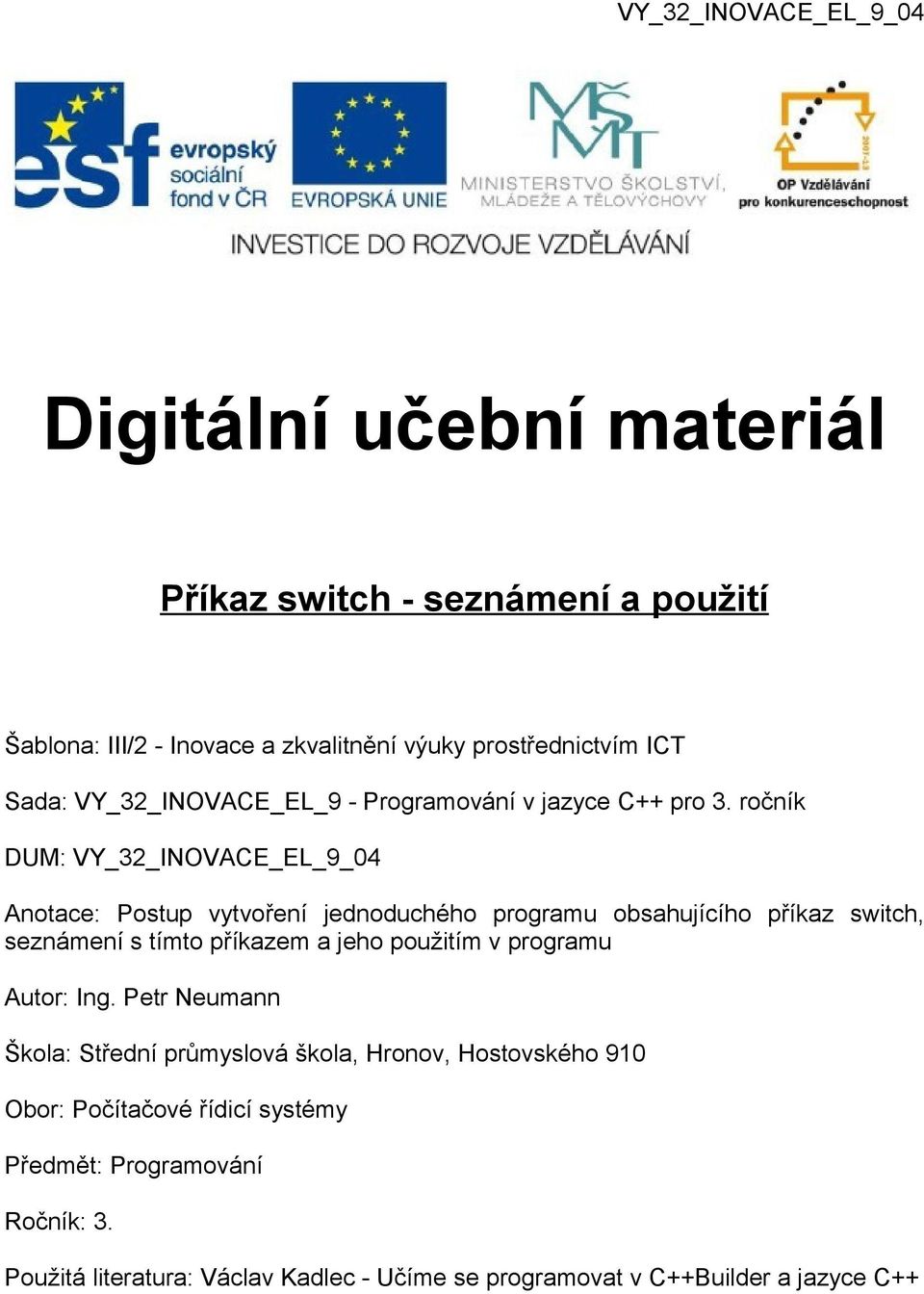 ročník DUM: VY_32_INOVACE_EL_9_04 Anotace: Postup vytvoření jednoduchého programu obsahujícího příkaz switch, seznámení s tímto příkazem a jeho