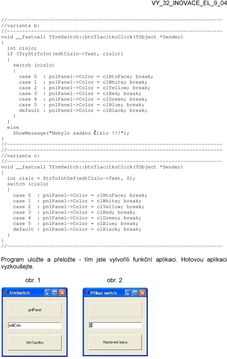 pnlpanel->color = clblue; break; default : pnlpanel->color = clblack; break; else ShowMessage("Nebylo zadáno číslo!