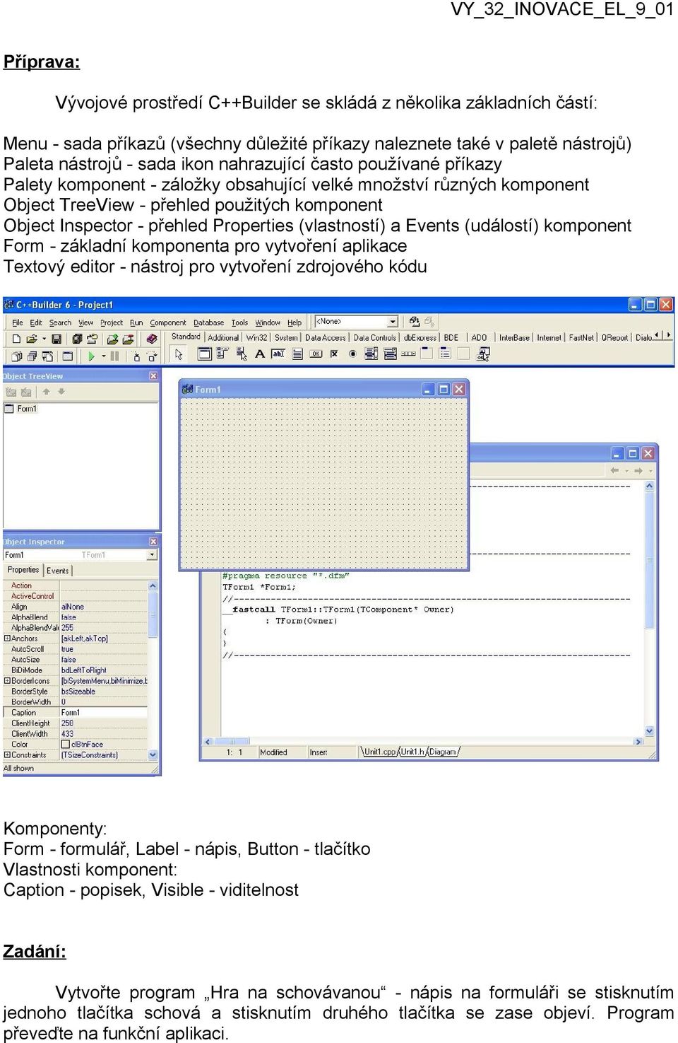 Properties (vlastností) a Events (událostí) komponent Form - základní komponenta pro vytvoření aplikace Textový editor - nástroj pro vytvoření zdrojového kódu Komponenty: Form - formulář, Label -