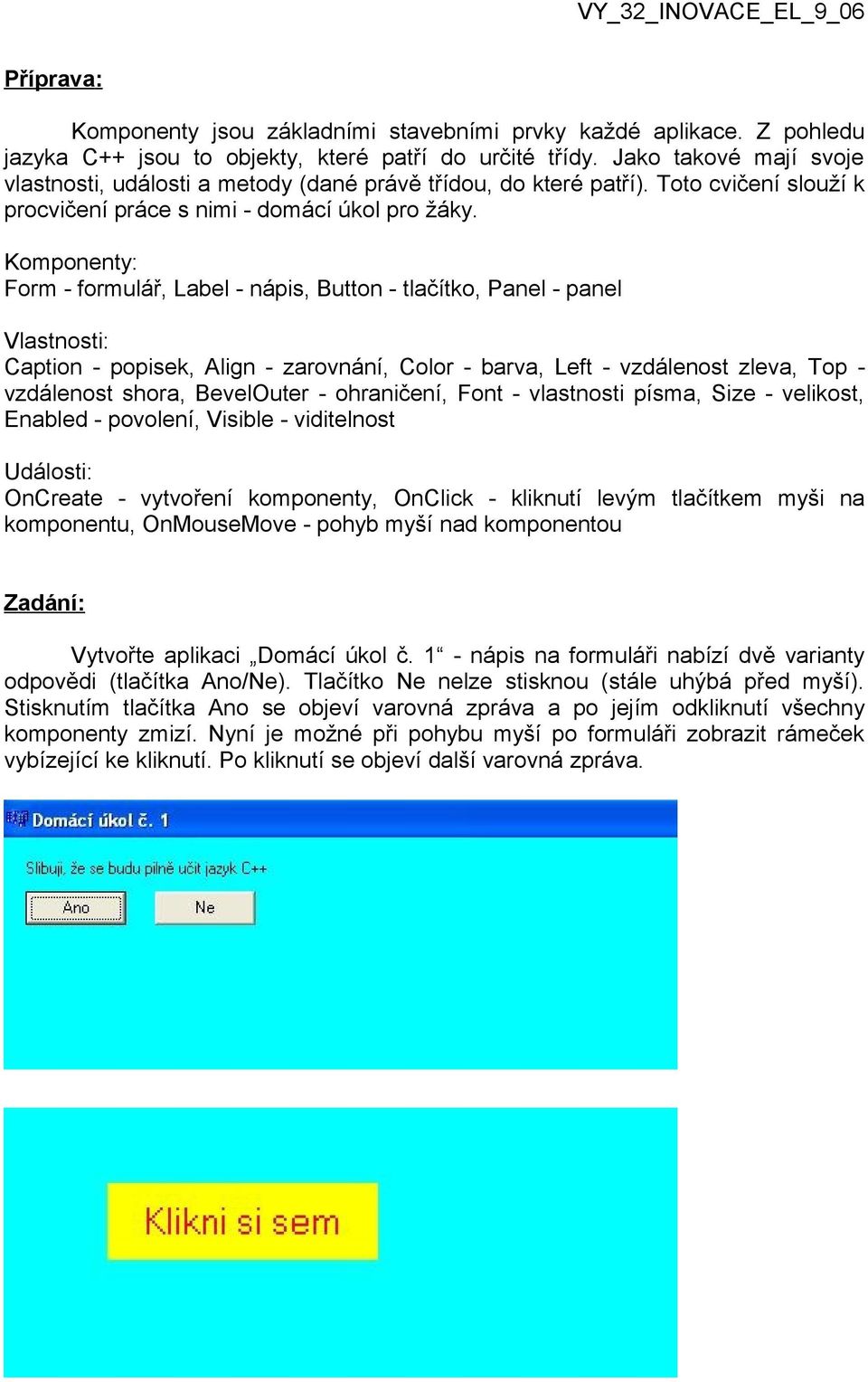 Komponenty: Form - formulář, Label - nápis, Button - tlačítko, Panel - panel Vlastnosti: Caption - popisek, Align - zarovnání, Color - barva, Left - vzdálenost zleva, Top - vzdálenost shora,