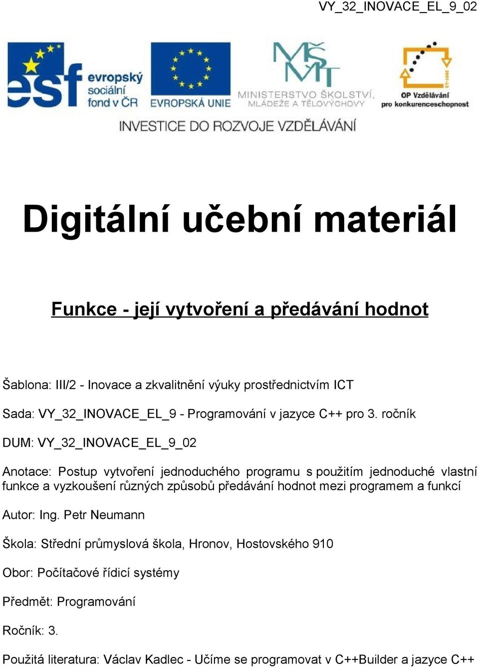 ročník DUM: VY_32_INOVACE_EL_9_02 Anotace: Postup vytvoření jednoduchého programu s použitím jednoduché vlastní funkce a vyzkoušení různých způsobů předávání