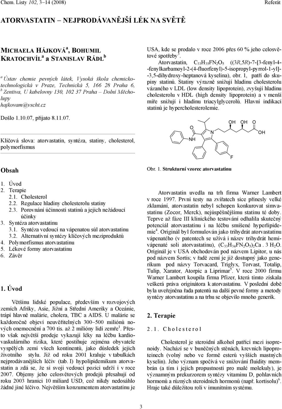 přijato 8.11.07. Klíčová slova: atorvastatin, syntéza, statiny, cholesterol, polymorfismus USA, kde se prodalo v roce 2006 přes 60 % jeho celosvětové spotřeby 3.